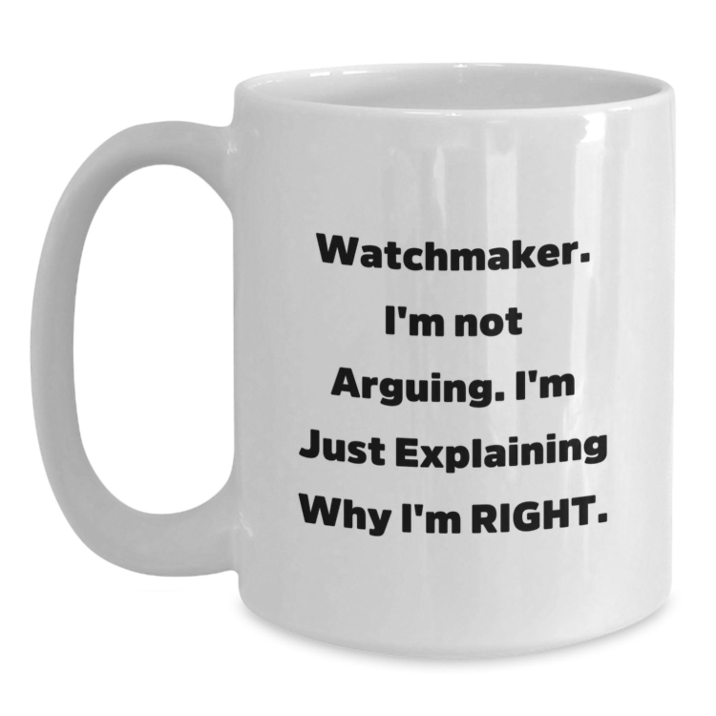 Funny Watchmaker Gifts from Friends, Unique White Coffee Mug for Graduation, 'I'm Not Arguing. I'm Just Explaining Why I'm Right.' - Main