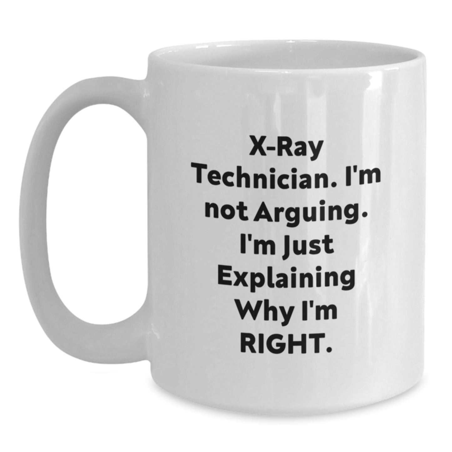 X-Ray Technician Gifts, Funny White Coffee Mug, Graduation, 'I'm Not Arguing, I'm Just Explaining Why I'm Right', Gifts from Friends to X-Ray Technician - Main