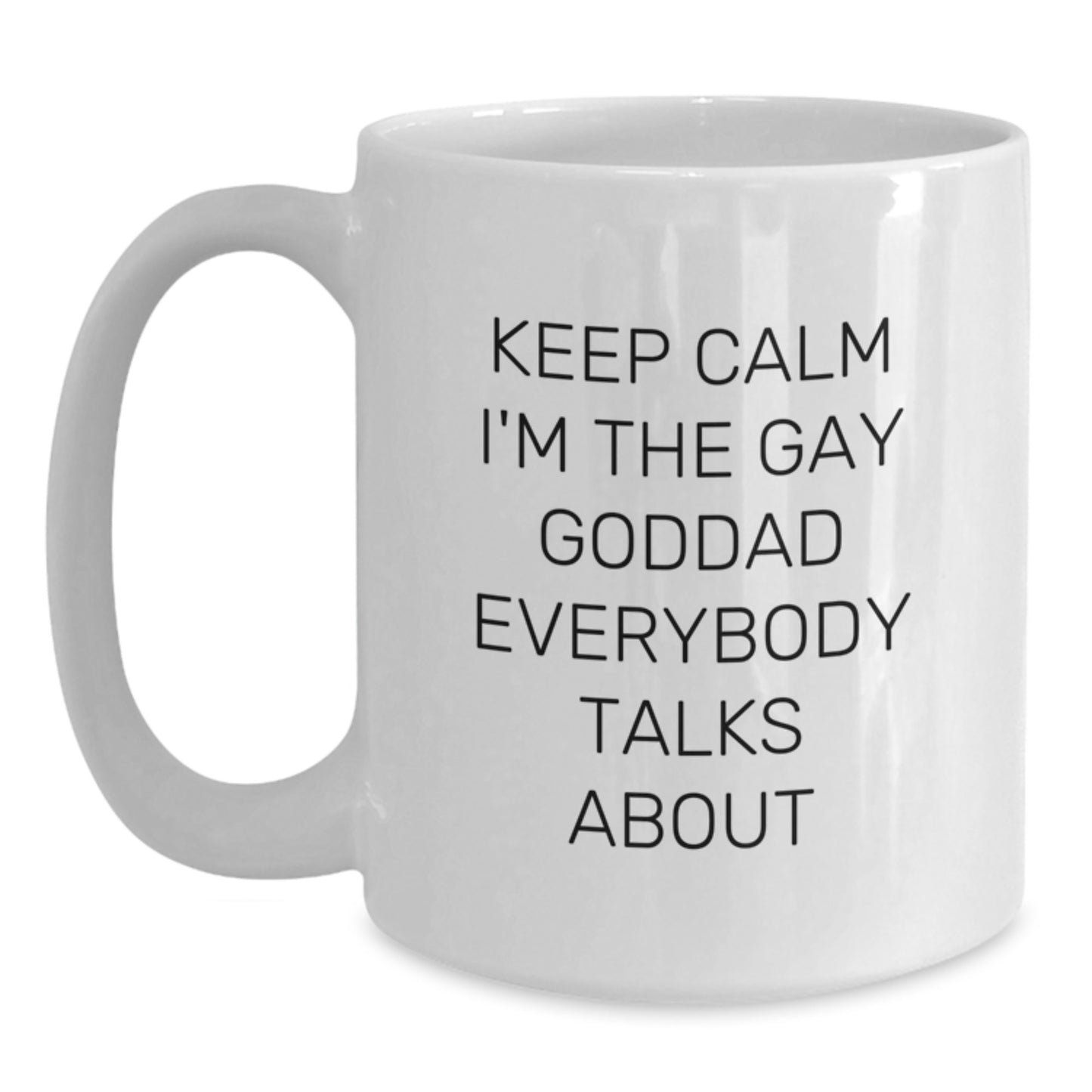 Funny Goddad White Coffee Mug, Gifts from Men to Goddad on Birthday, Keep Calm I'm The Gay Goddad Everybody Talks About - Main