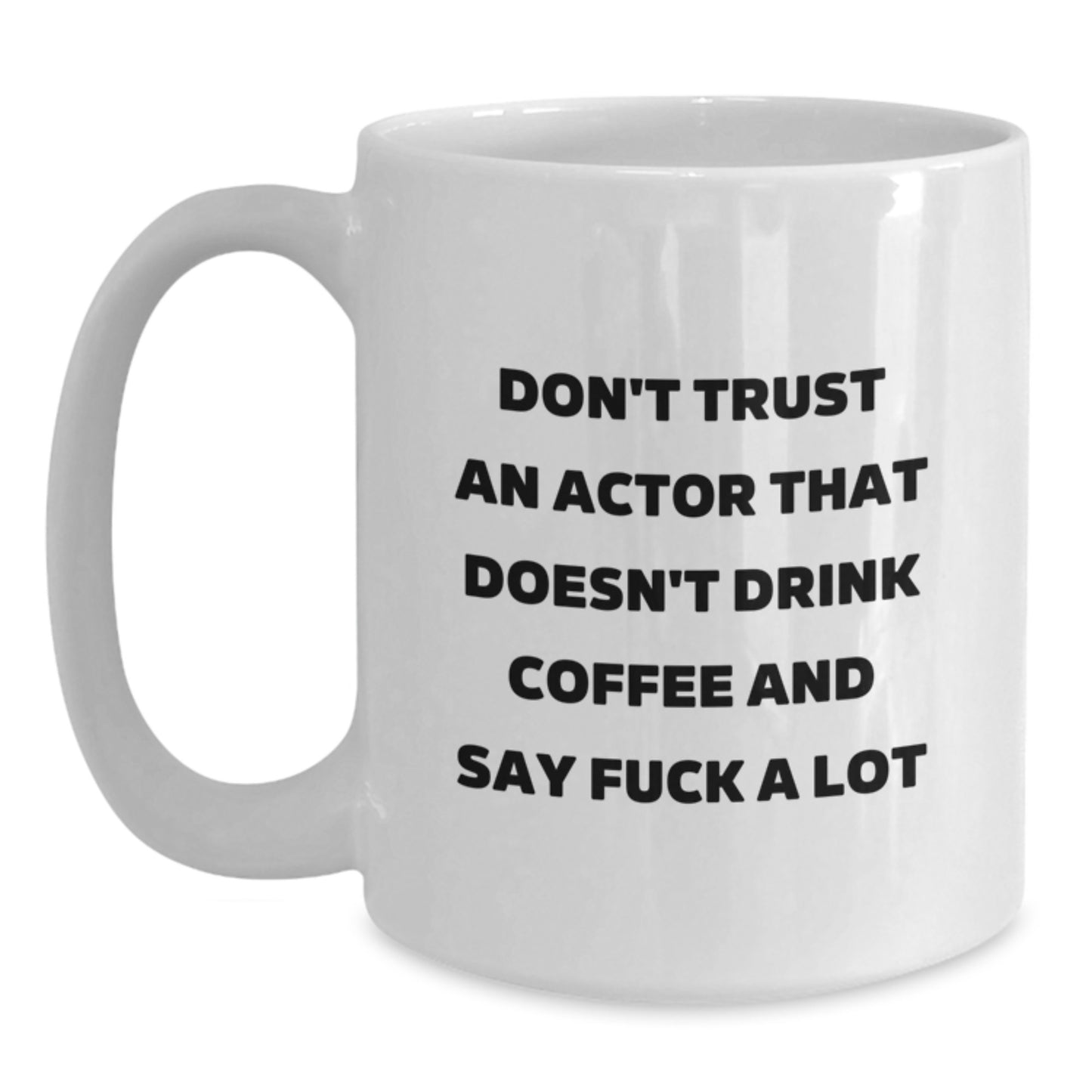 Funny Actor Gifts from Friends - Don't Trust An Actor That Doesn't Drink Coffee And Say F--k A Lot, White Coffee Mug for Birthday - Main