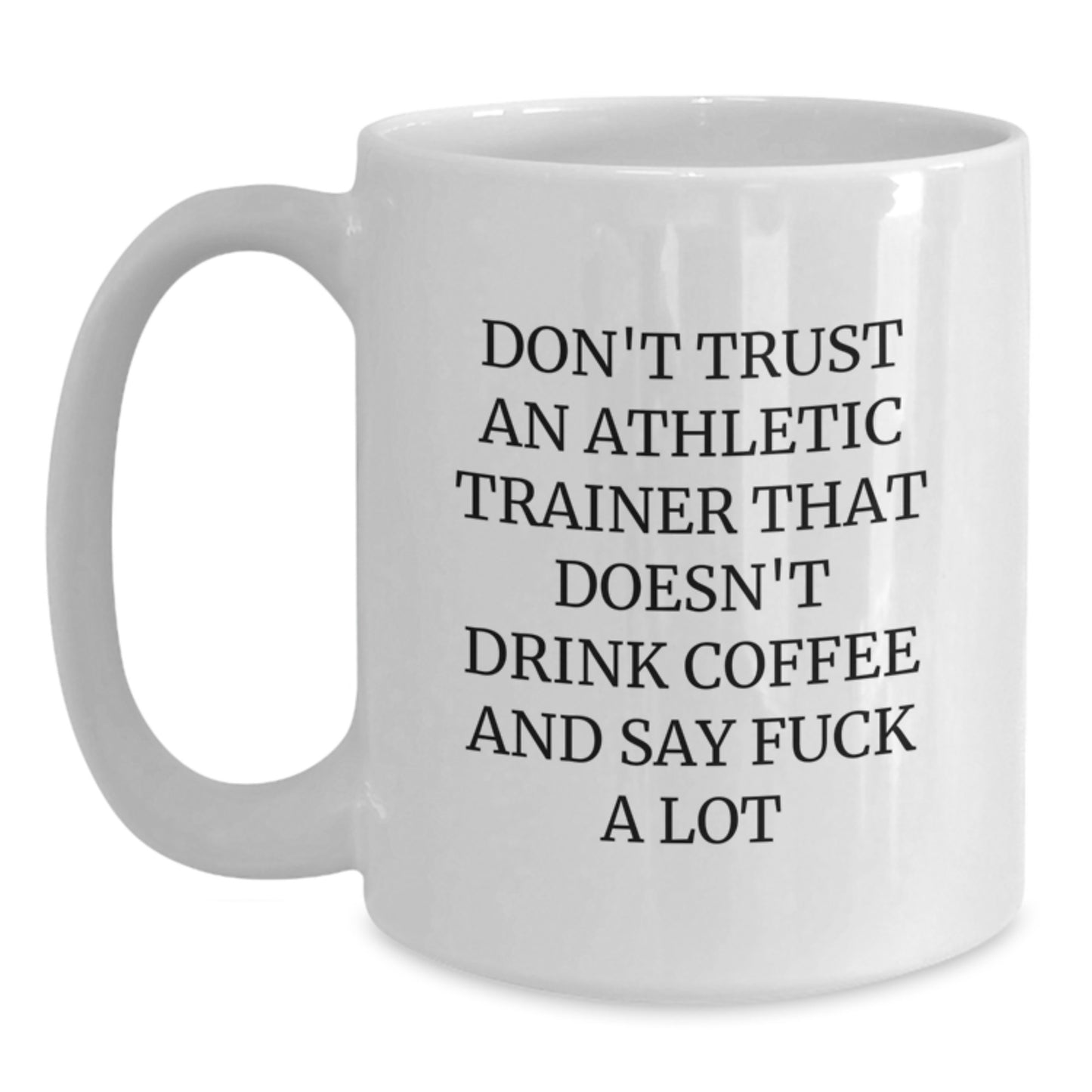 Funny Gifts from Friends for Athletic Trainers - White Coffee Mug, 'Don't Trust An Athletic Trainer That Doesn't Drink Coffee And Say F--k A Lot', Graduation Unique Gifts - Main