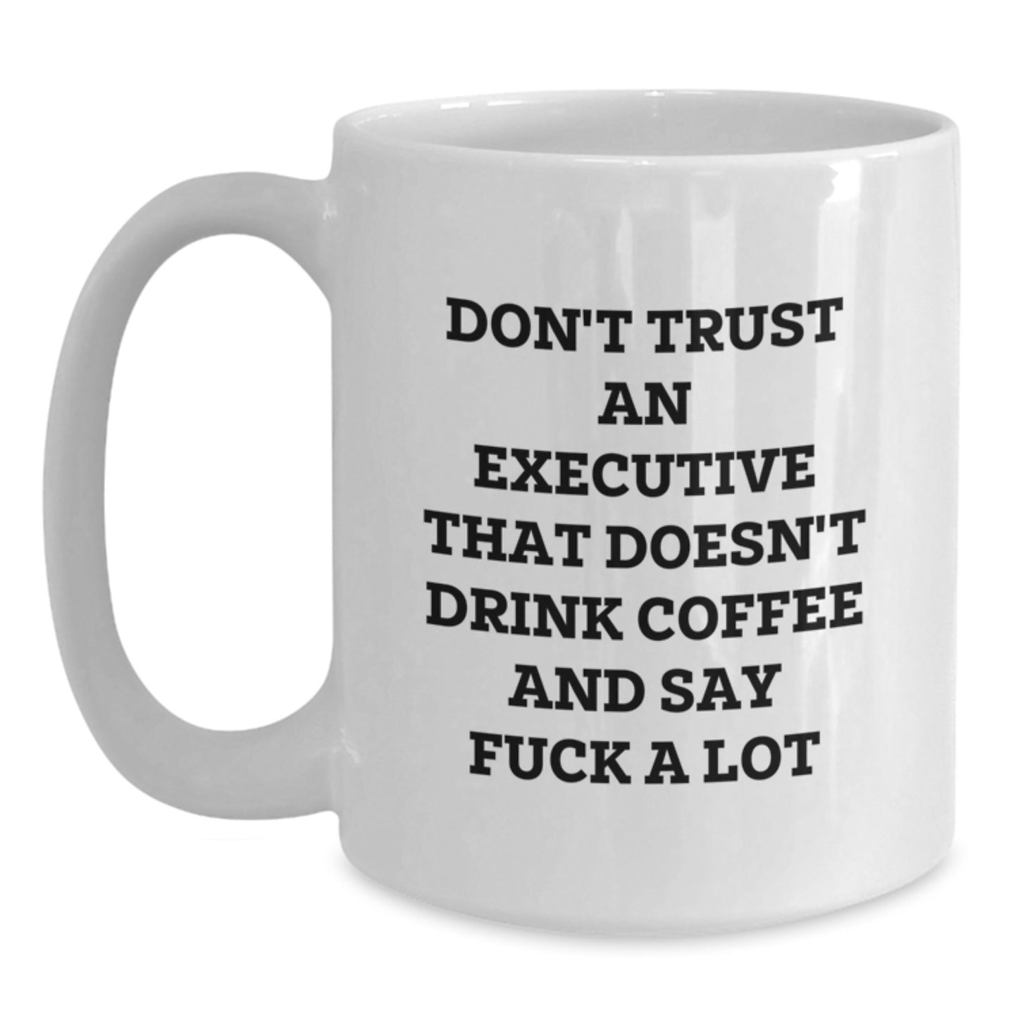 Funny Executive Gifts: White Coffee Mug, 'Don't Trust An Executive That Doesn't Drink Coffee And Say F--k A Lot', Gifts from Friends for Executive, Graduation Unique Gifts - Main
