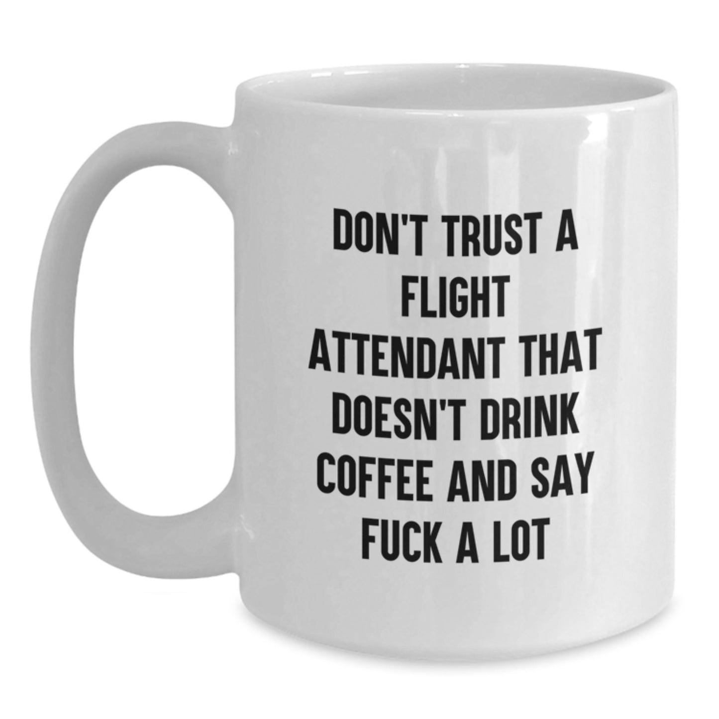 Funny Flight Attendant Gifts for Birthday Unique Gifts from Women to Flight Attendants - Don't Trust a Flight Attendant That Doesn't Drink Coffee and Say F**k a Lot - White Coffee Mug - Main
