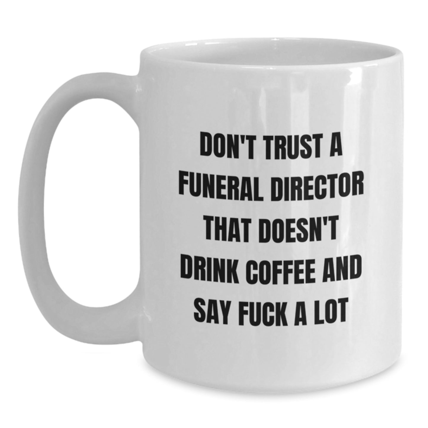 Funny Funeral Director Gifts from Friends - Don't Trust A Funeral Director That Doesn't Drink Coffee And Say F--k A Lot White Coffee Mug for Graduation - Main