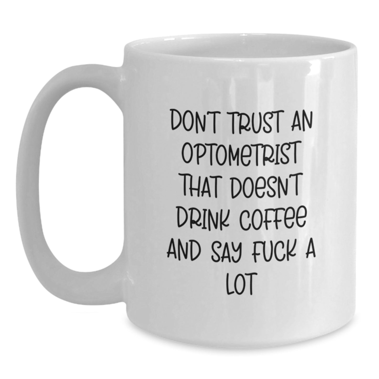 Funny Optometrist Gifts from Friends - Don't Trust An Optometrist That Doesn't Drink Coffee And Say F--k A Lot - White Coffee Mug for Birthday - Main