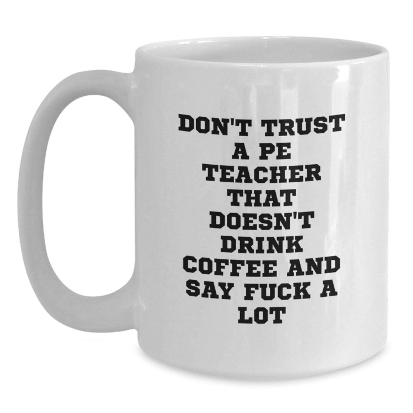 Funny PE Teacher Gifts, Don't Trust A Pe Teacher That Doesn't Drink Coffee And Say 'F--k A Lot', White Coffee Mug for PE Teacher Graduation, Gifts from Friends, Gifts for PE Teacher - Main