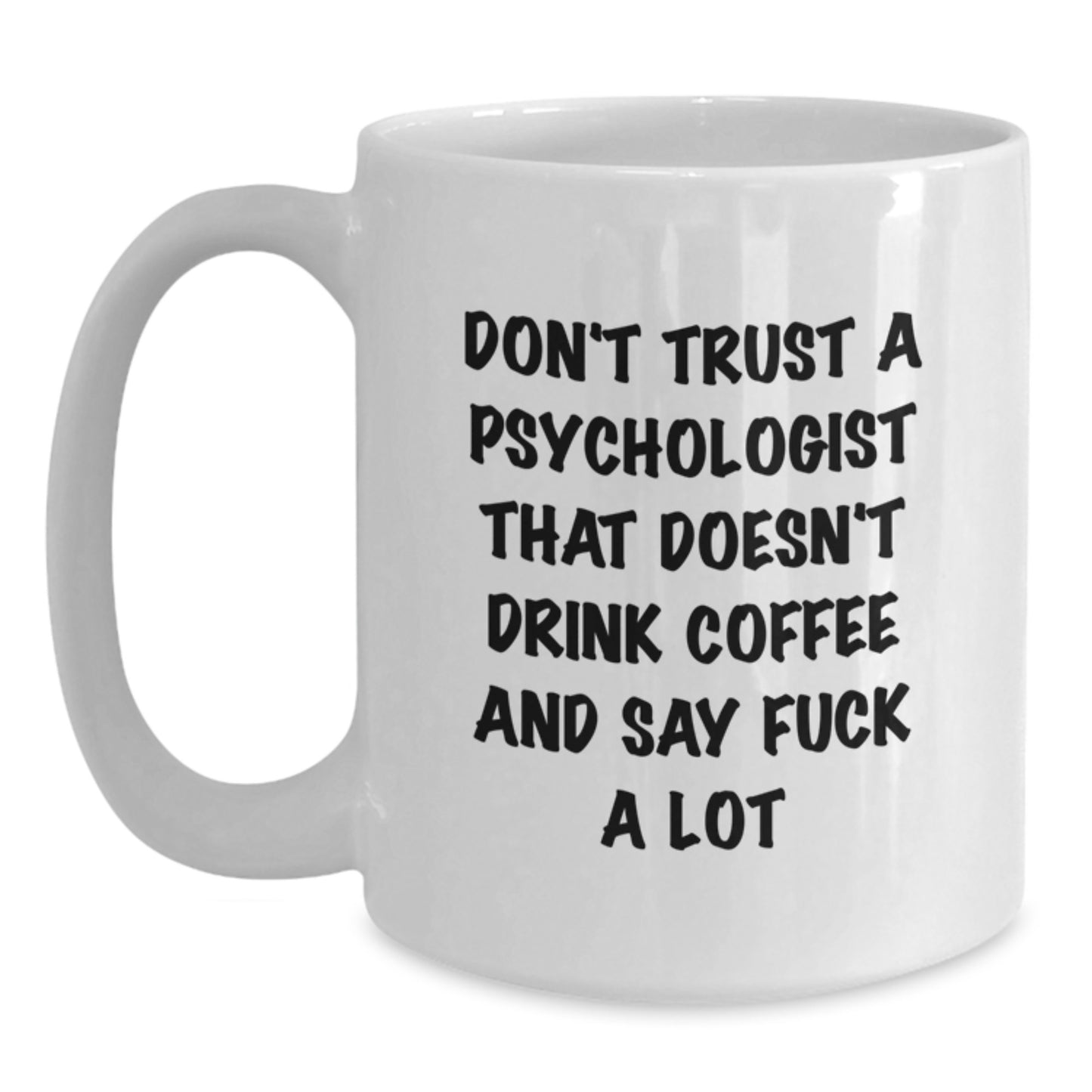 Funny Psychologist Gifts for Birthday - White Coffee Mug with Quote Don't Trust A Psychologist That Doesn't Drink Coffee And Say F--K A Lot, Gifts from Friends to Psychologist - Main