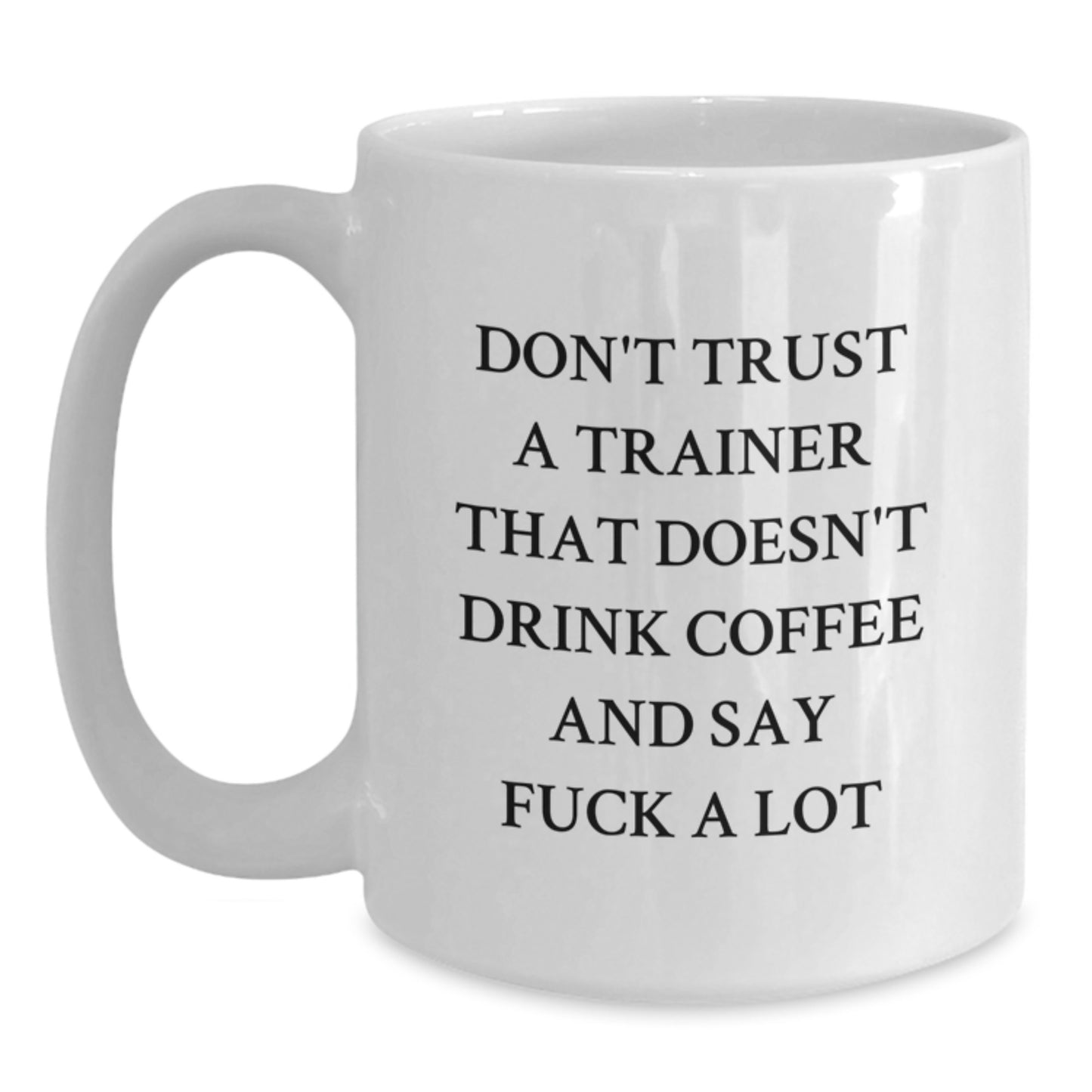 Funny Trainer Gifts from Friends for Men, White Coffee Mug, Don't Trust A Trainer That Doesn't Drink Coffee And Say F--k A Lot, Graduation Unique Gifts - Main