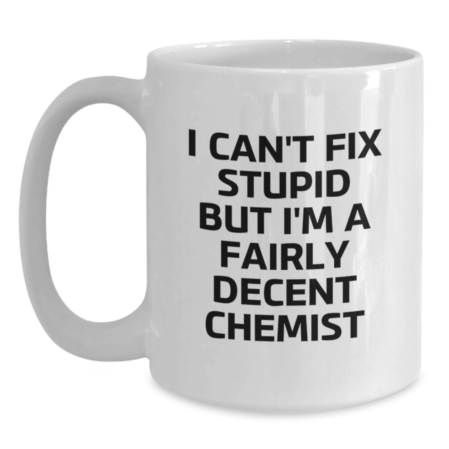 Funny Chemist Gifts for Friends, Coworkers, or Family - 'I Can't Fix Stupid But I'm A Fairly Decent Chemist' White Coffee Mug, Graduation Unique Gifts from Men, Women, Family - Main