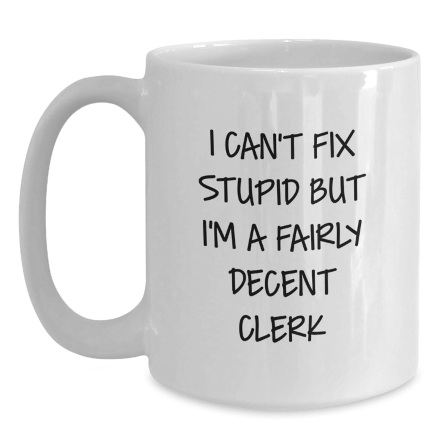 Funny Clerk Gifts from Friends - I Can't Fix Stupid But I'm A Fairly Decent Clerk White Coffee Mug for Birthday - Main
