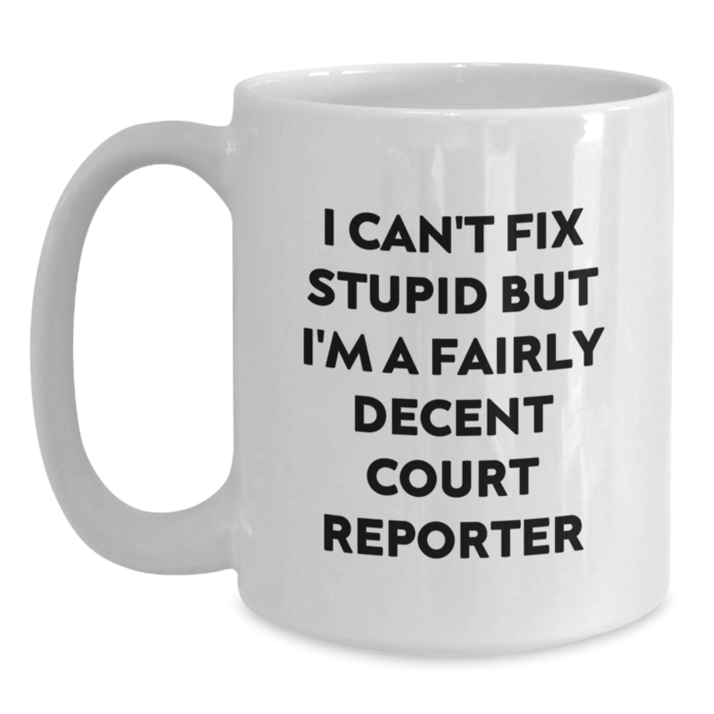 Funny Court Reporter Gifts from Friends to Family, 'I Can't Fix Stupid But I'm A Fairly Decent Court Reporter' White Coffee Mug for Court Reporters, 11oz or 15oz Capacity - Main