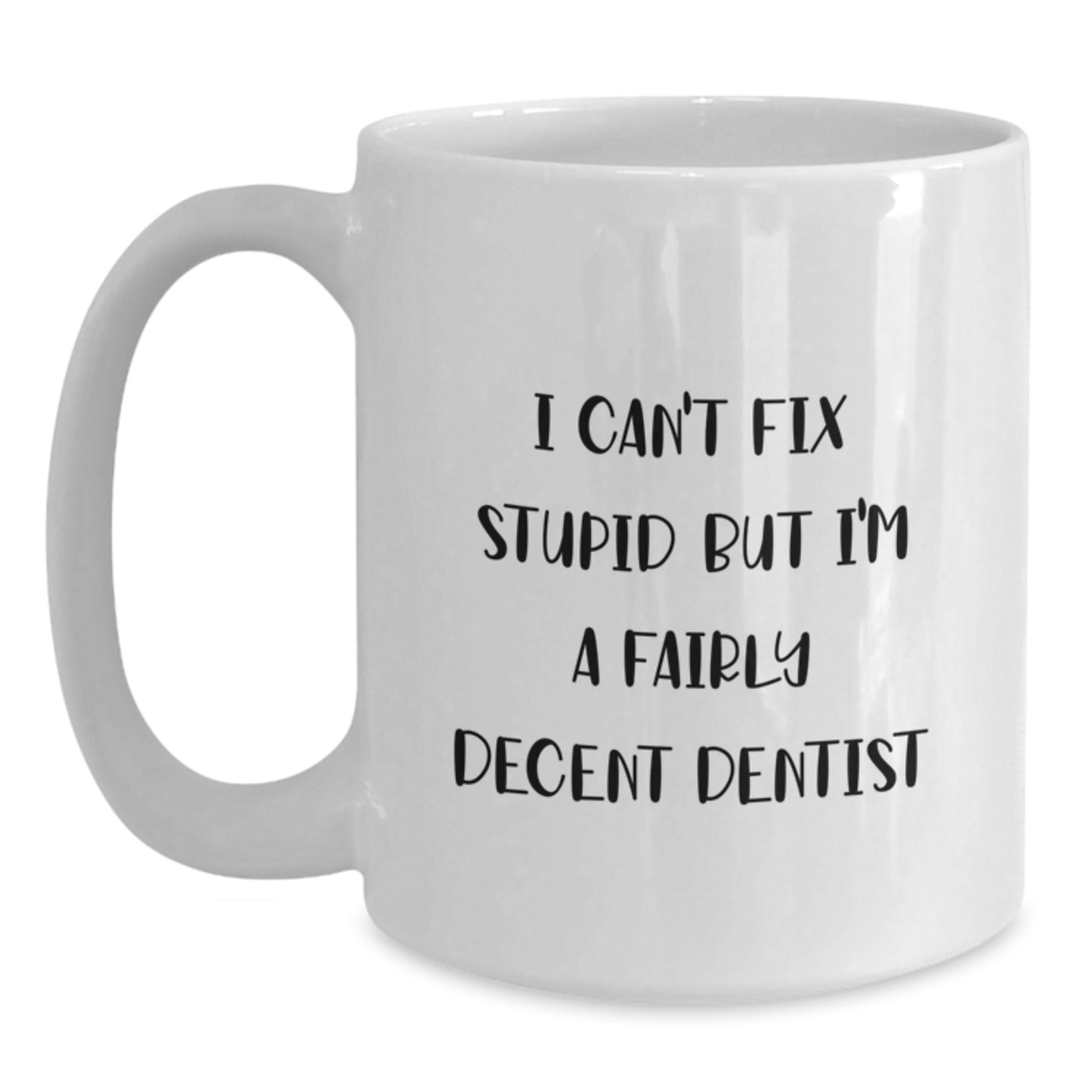 Funny Dentist Gifts, I Can't Fix Stupid But I'm A Fairly Decent Dentist, White Coffee Mug for Graduation, Gifts from Friends, Gifts for Dentist - Main
