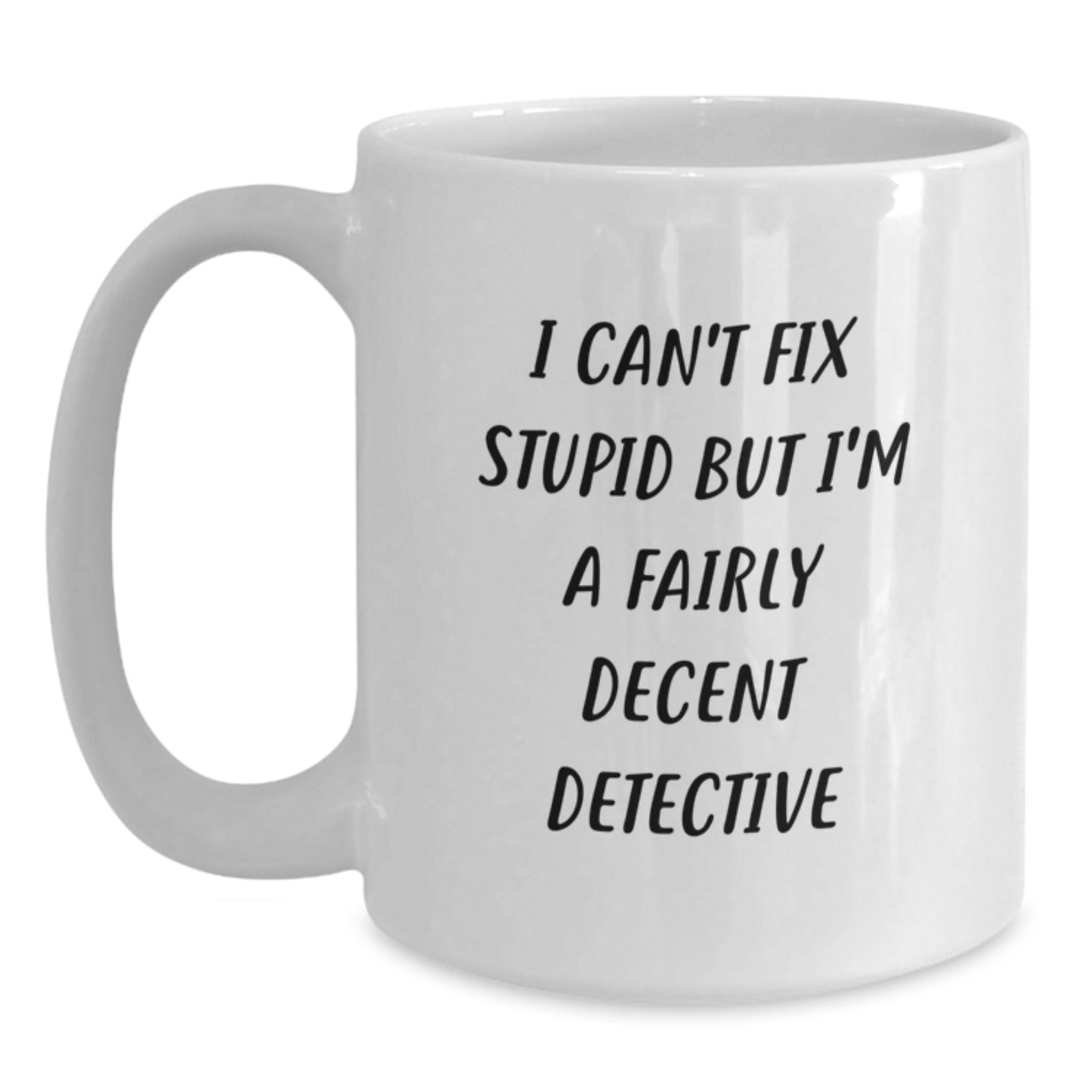 Detective Humor Gifts from Friends for Men, White Coffee Mug, 'I Can't Fix Stupid But I'm A Fairly Decent Detective' Funny Quote, Graduation Unique Gifts - Main