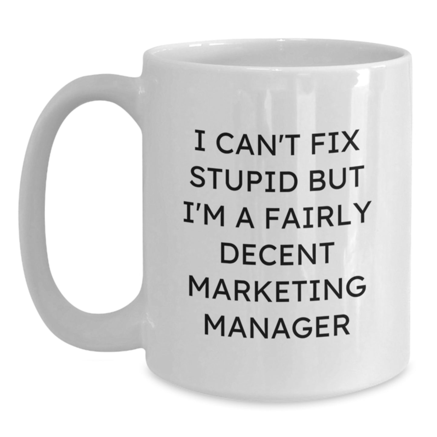 Funny Marketing Manager Gifts from Friends, Unique Birthday Unique Gifts for Marketing Manager, 'I Can't Fix Stupid But I'm A Fairly Decent Marketing Manager' White Coffee Mug - Main