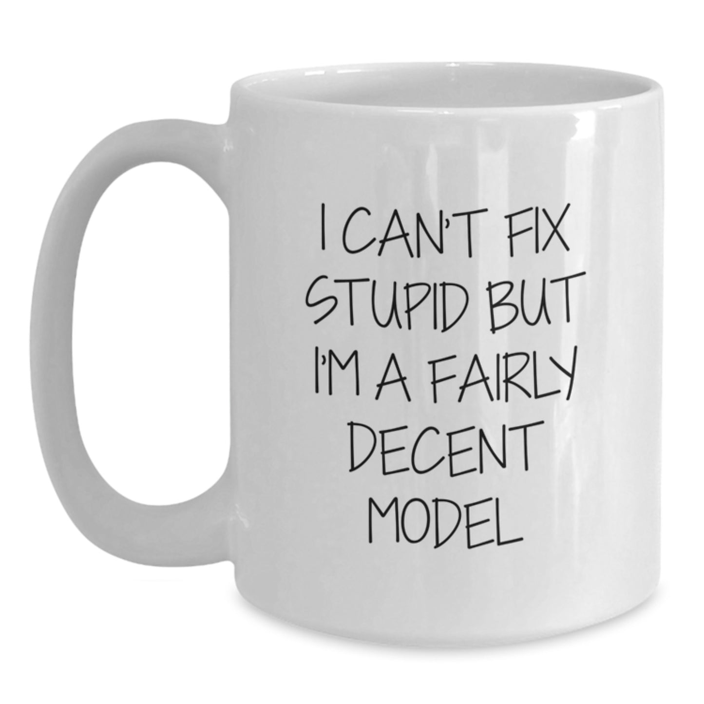 Funny Model Gifts, I Can't Fix Stupid But I'm A Fairly Decent Graduation White Coffee Mug for Model Friends, Gifts from Men, Women, Family, and Coworkers - Main
