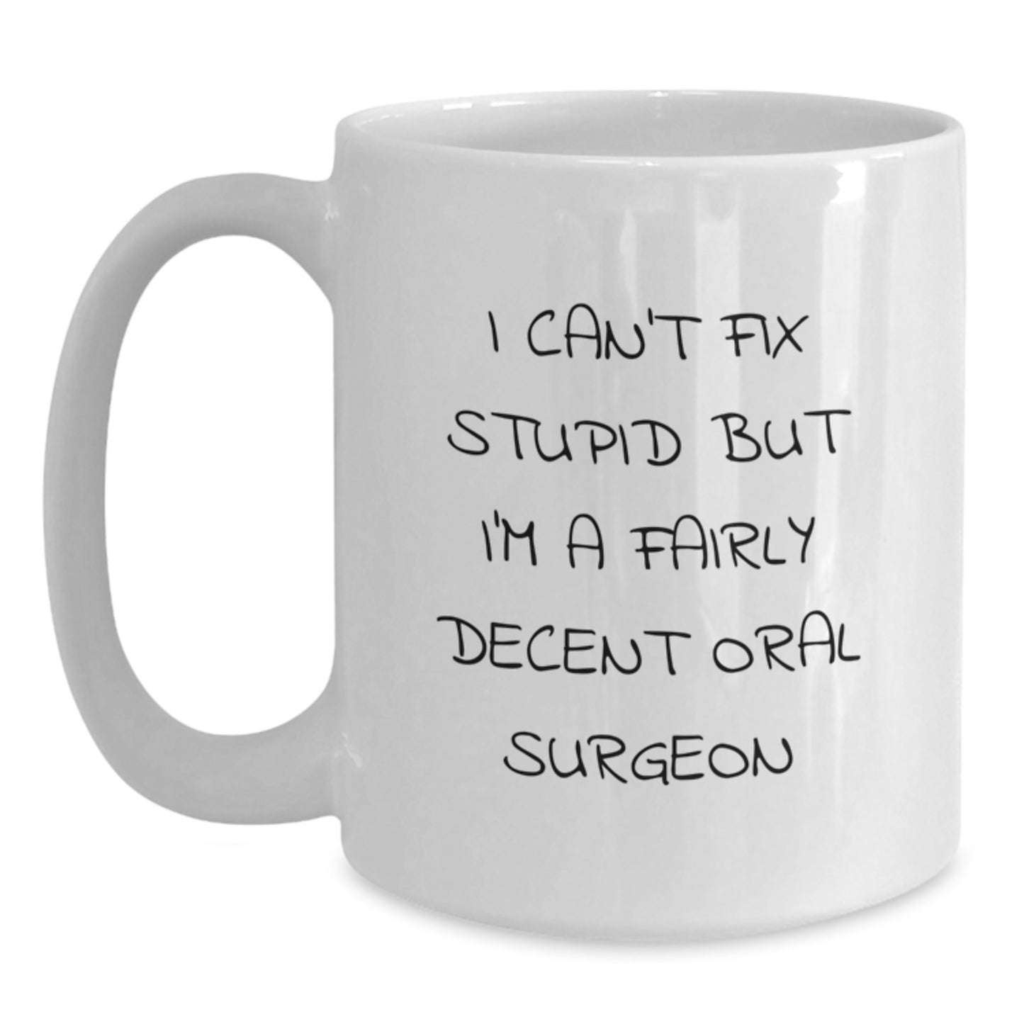 Funny Oral Surgeon Gifts for Her, White Coffee Mug with Quote I Can't Fix Stupid But I'm A Fairly Decent Oral Surgeon, Gifts from Friends to Coworkers, Unique Birthday Present for Oral Surgeon - Main
