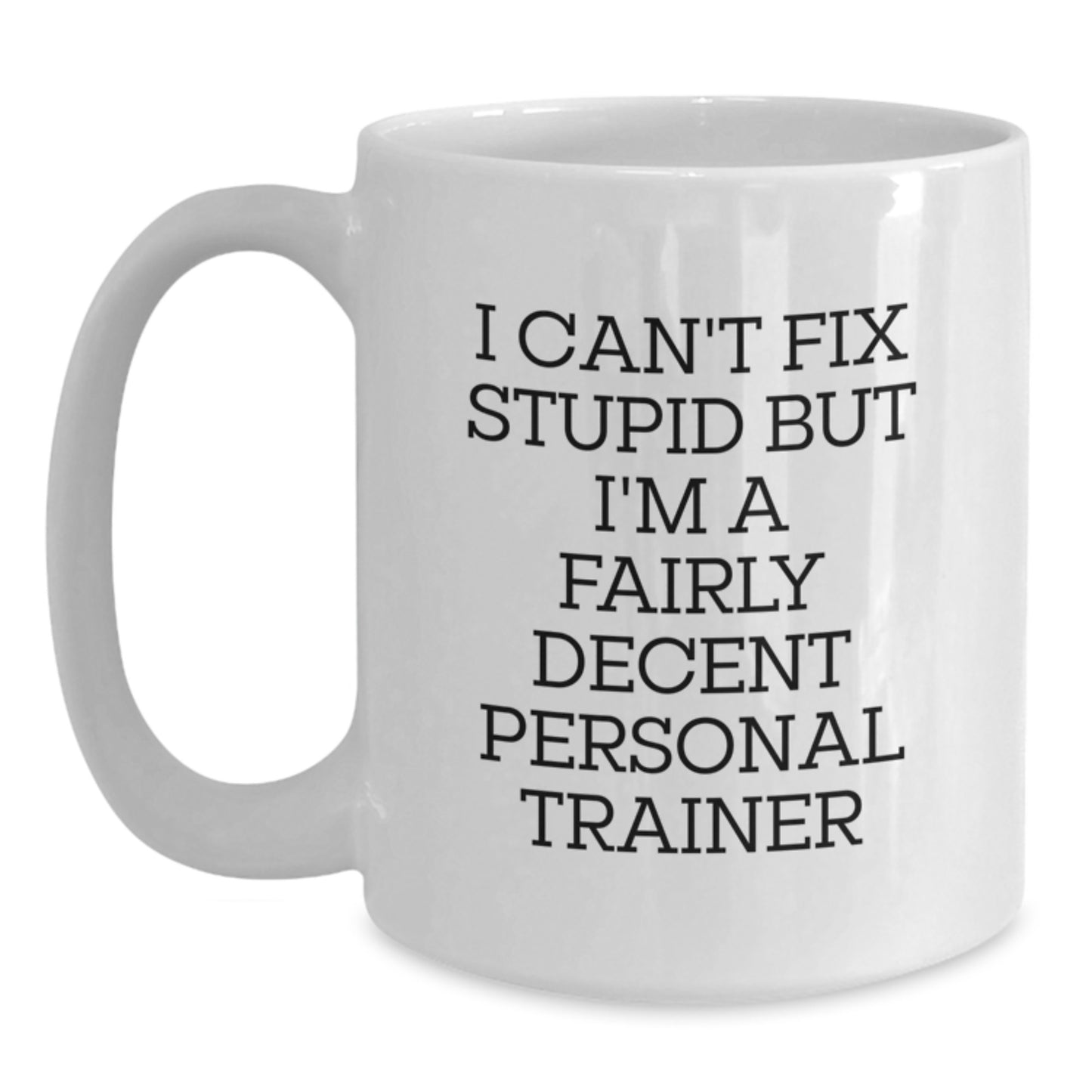 Funny Personal Trainer Gifts from Friends to Men - I Can't Fix Stupid But I'm A Fairly Decent Personal Trainer White Coffee Mug for Graduation - Main