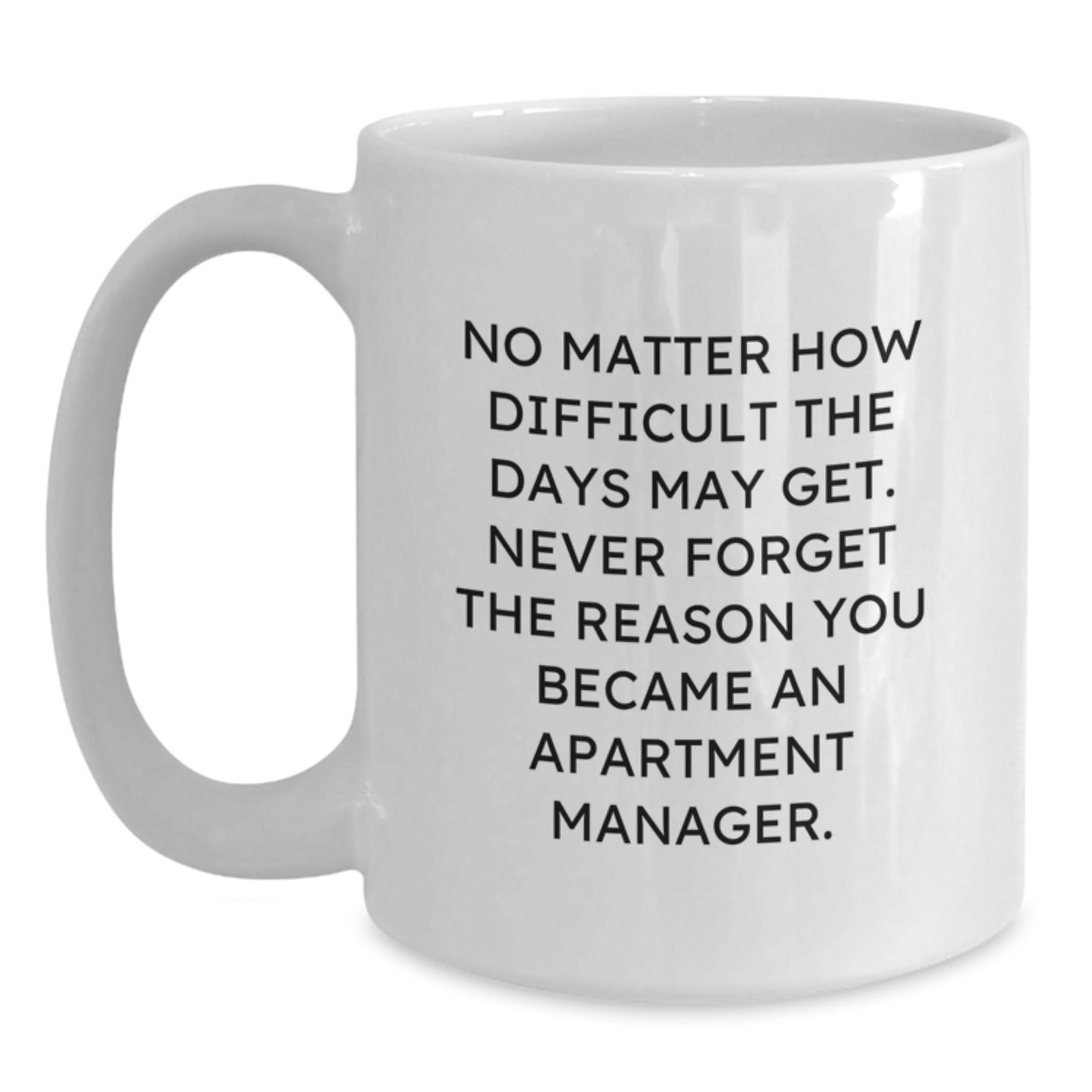 Inspirational Apartment Manager Gifts from Friends for Graduation - White Coffee Mug, 'No Matter How Difficult The Days May Get' - Main