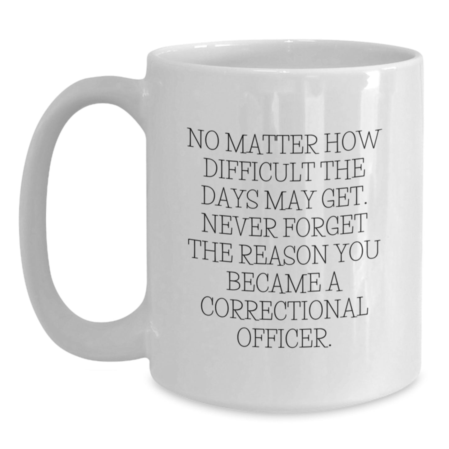 Inspiring Correctional Officer Graduation White Coffee Mug, Gifts from Family, 'No Matter How Difficult, Never Forget' - 11oz or 15oz Ceramic, Microwave and Dishwasher Safe - Main