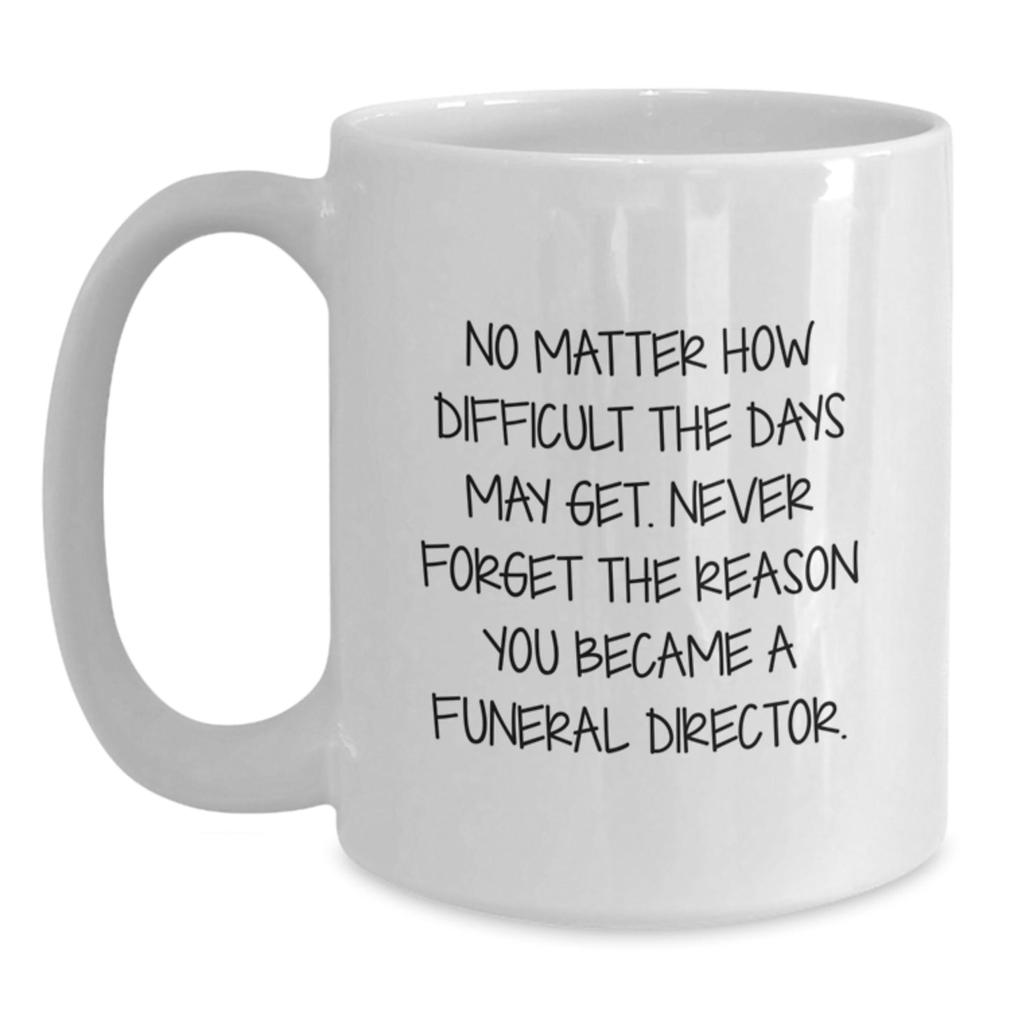 Funeral Director Gifts from Friends, White Coffee Mug for Graduation, Never Forget the Reason You Became a Funeral Director - Inspirational Quote, 11oz or 15oz, Ceramic, Microwave and Dishwasher Safe - Main