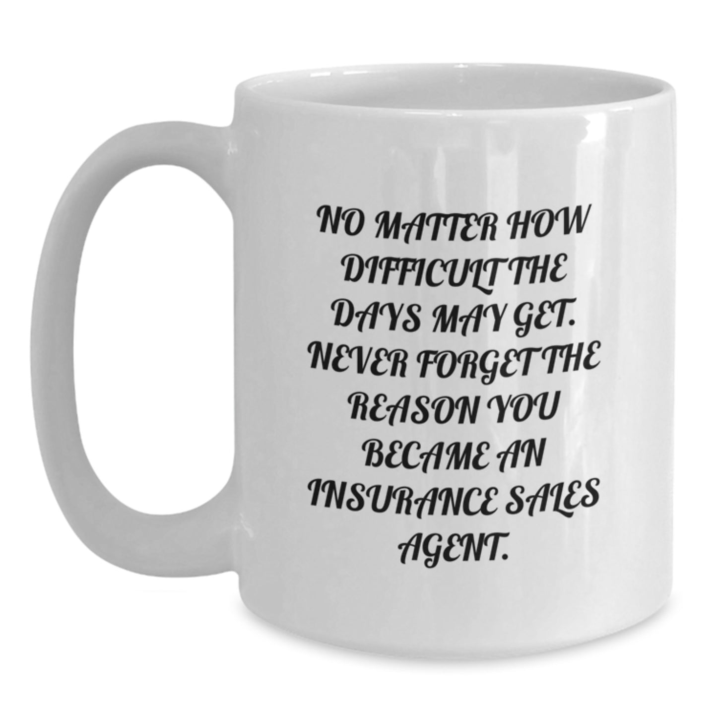 Funny Inspirational Gifts from Friends for Insurance Sales Agent Graduation White Coffee Mug - No Matter How Difficult The Days May Get. - Main