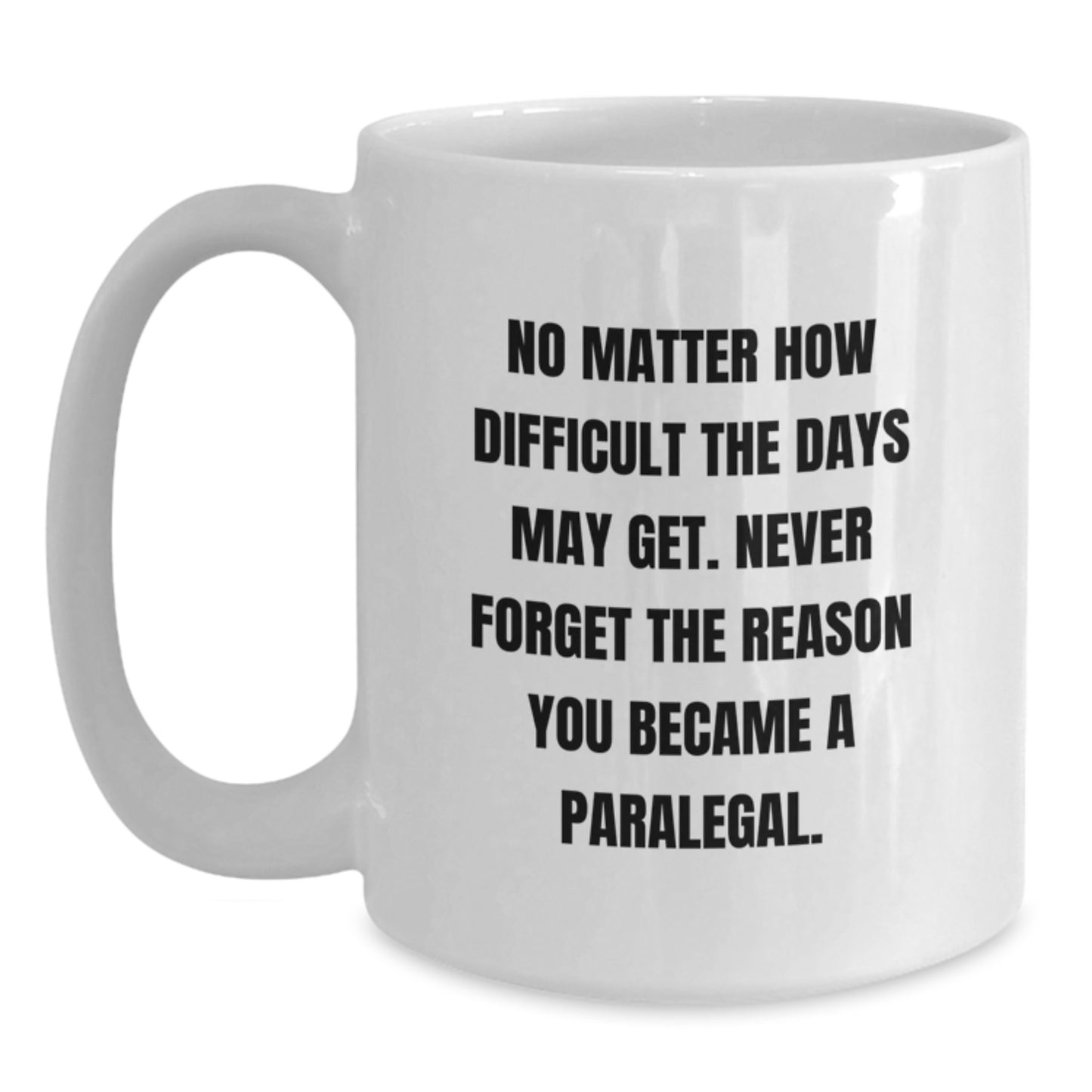 Inspirational Paralegal Gifts from Friends - White Coffee Mug for Graduation, 'No Matter How Difficult The Days May Get. Never Forget The Reason You Became A Paralegal.' - Main