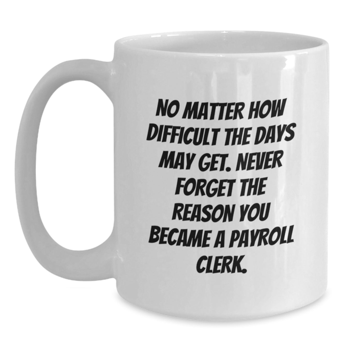 Payroll Clerk Quotes Funny White Coffee Mug Gifts from Coworkers for Birthday, Inspirational Mug for Men, Women, Friends, Family - Main