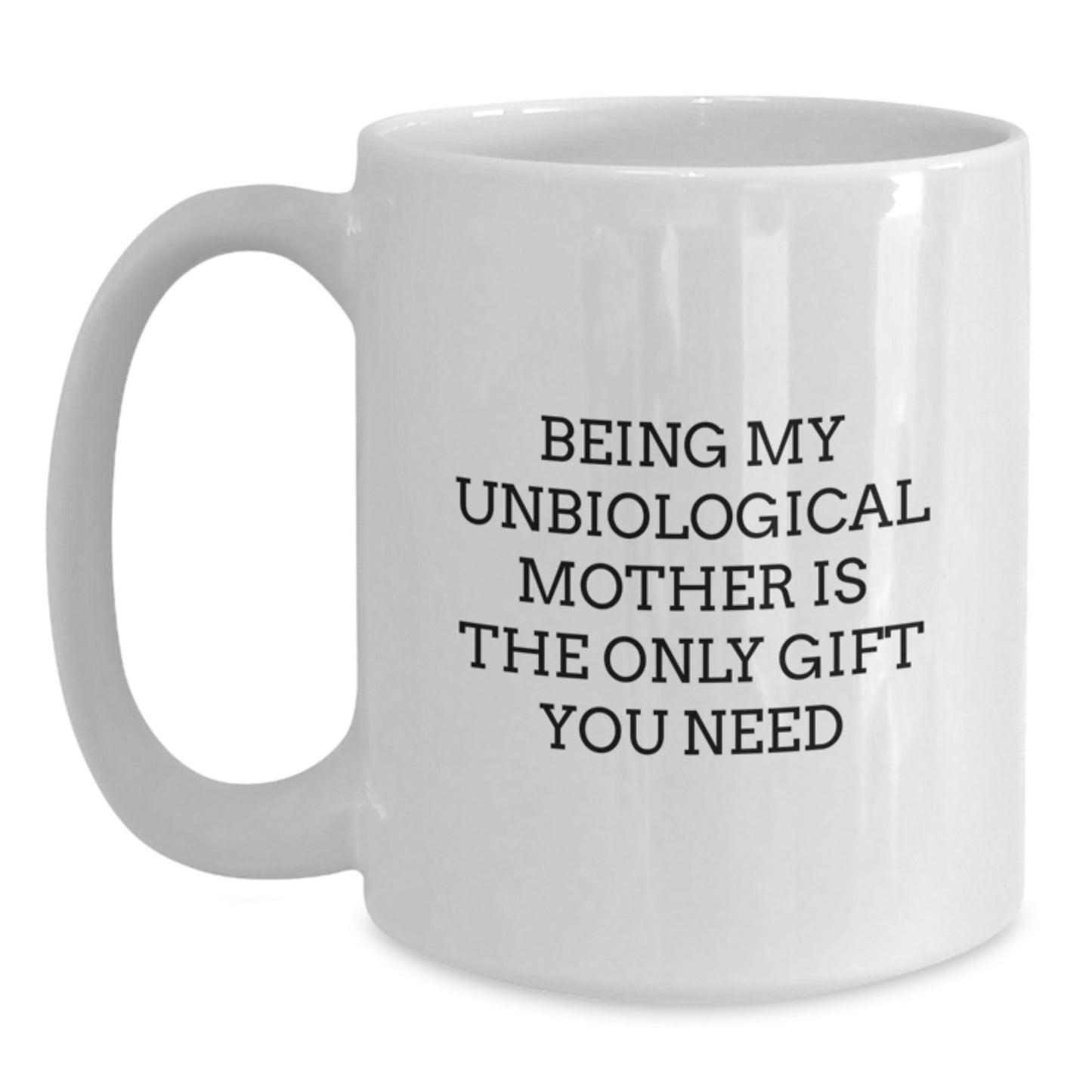 Funny Unbiological Mother Gifts from Women, Unique White Coffee Mugs for Her, Being My Unbiological Mother Is The Only Gift You Need, Birthday Unique Gifts - Main