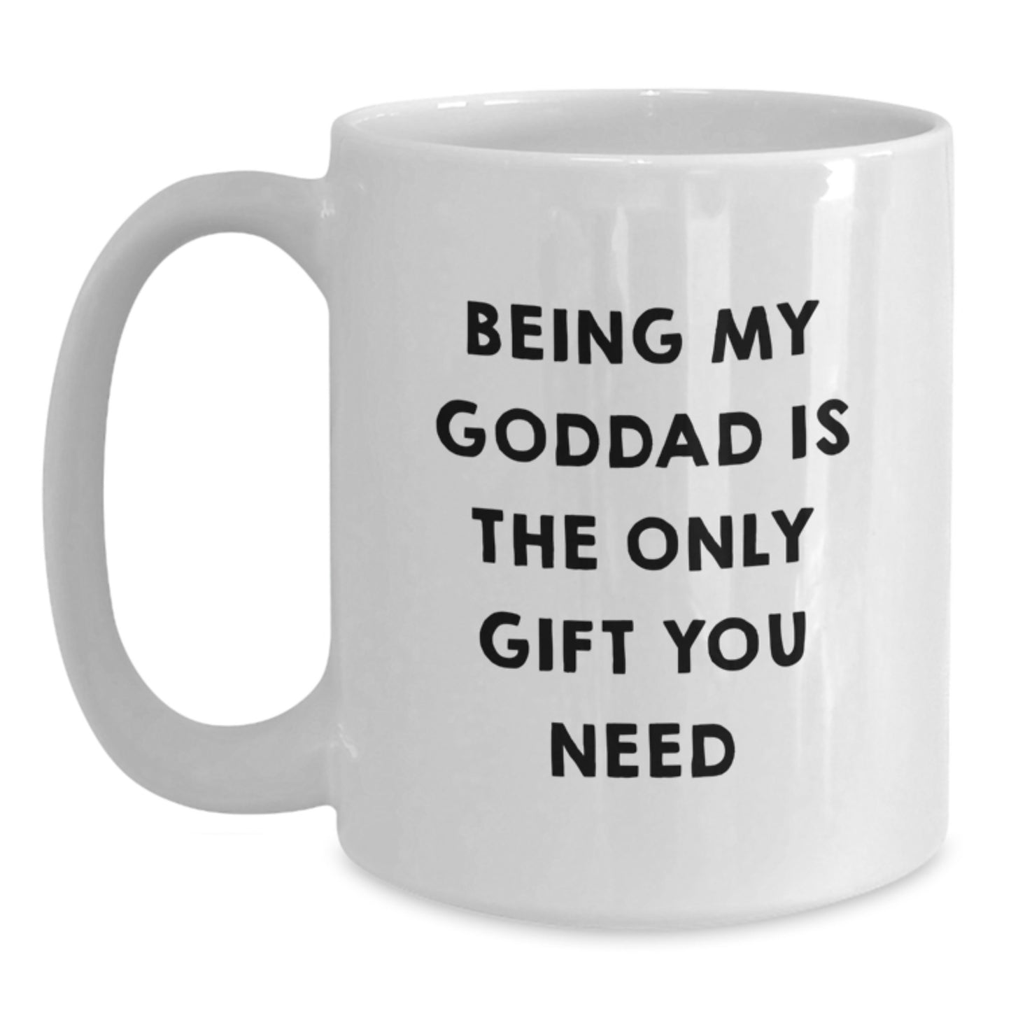 Funny Goddad Gifts, Being My Goddad Is The Only Gift You Need, White Coffee Mug for Birthday - Main