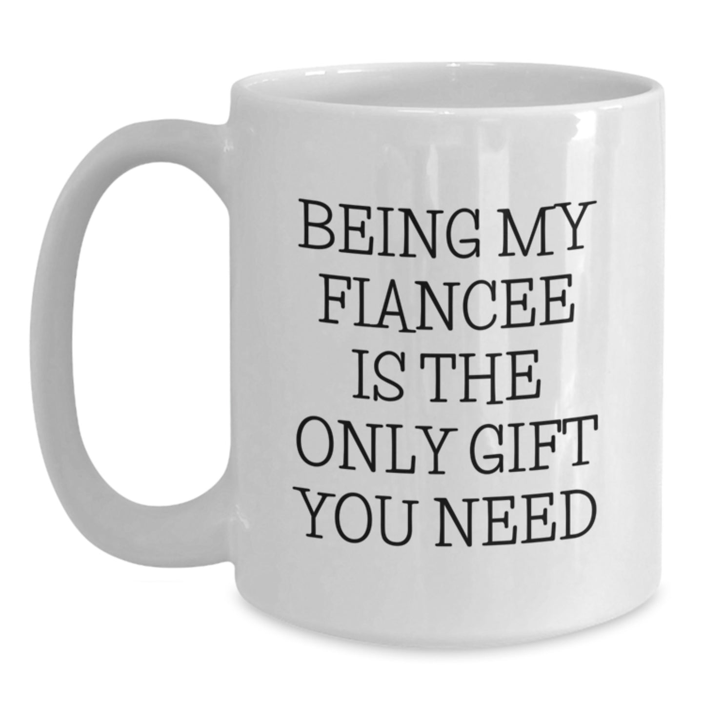 Funny Fiancee Gifts from Men to Be My Fiancee Is The Only Gift You Need White Coffee Mug for Birthday - Main