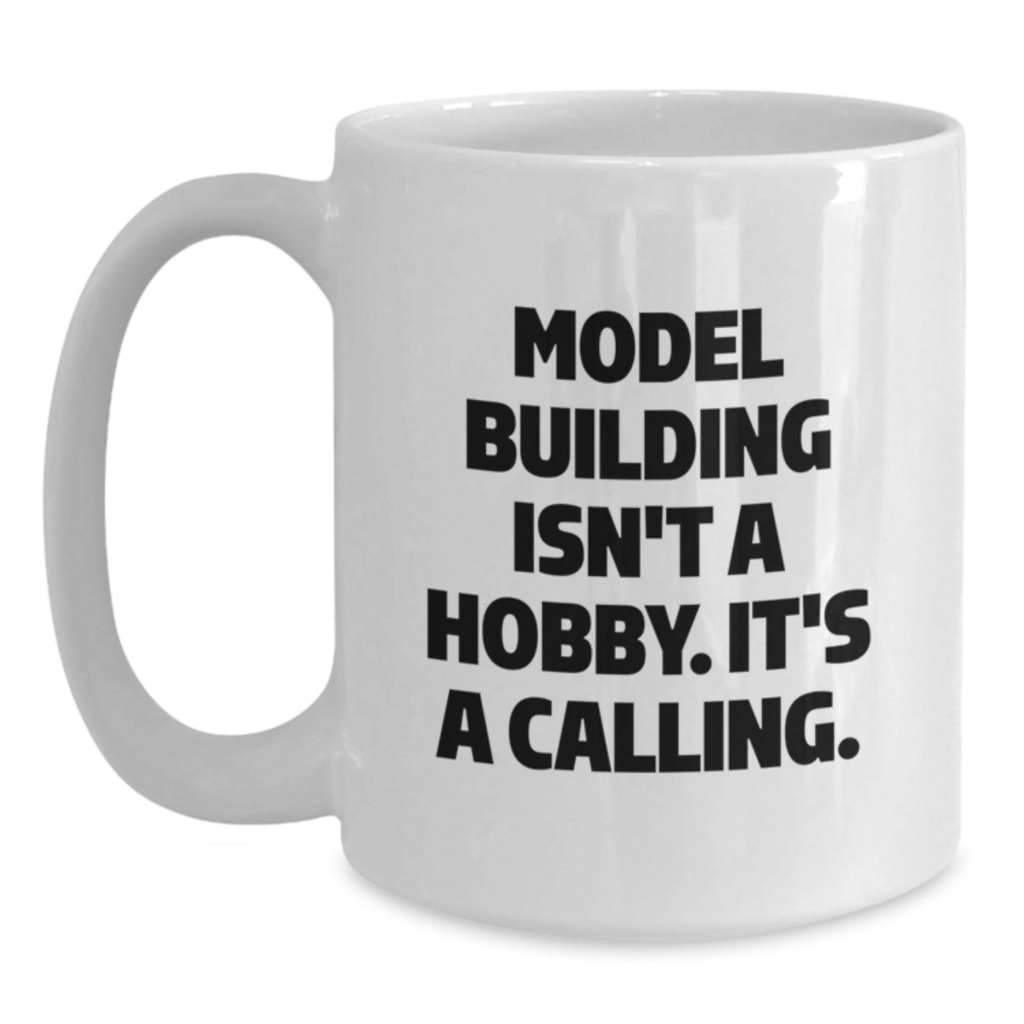 Funny Model Building Gifts from Friends for Him, White Coffee Mug, 'Model Building Isn't A Hobby. It's A Calling.' - Main