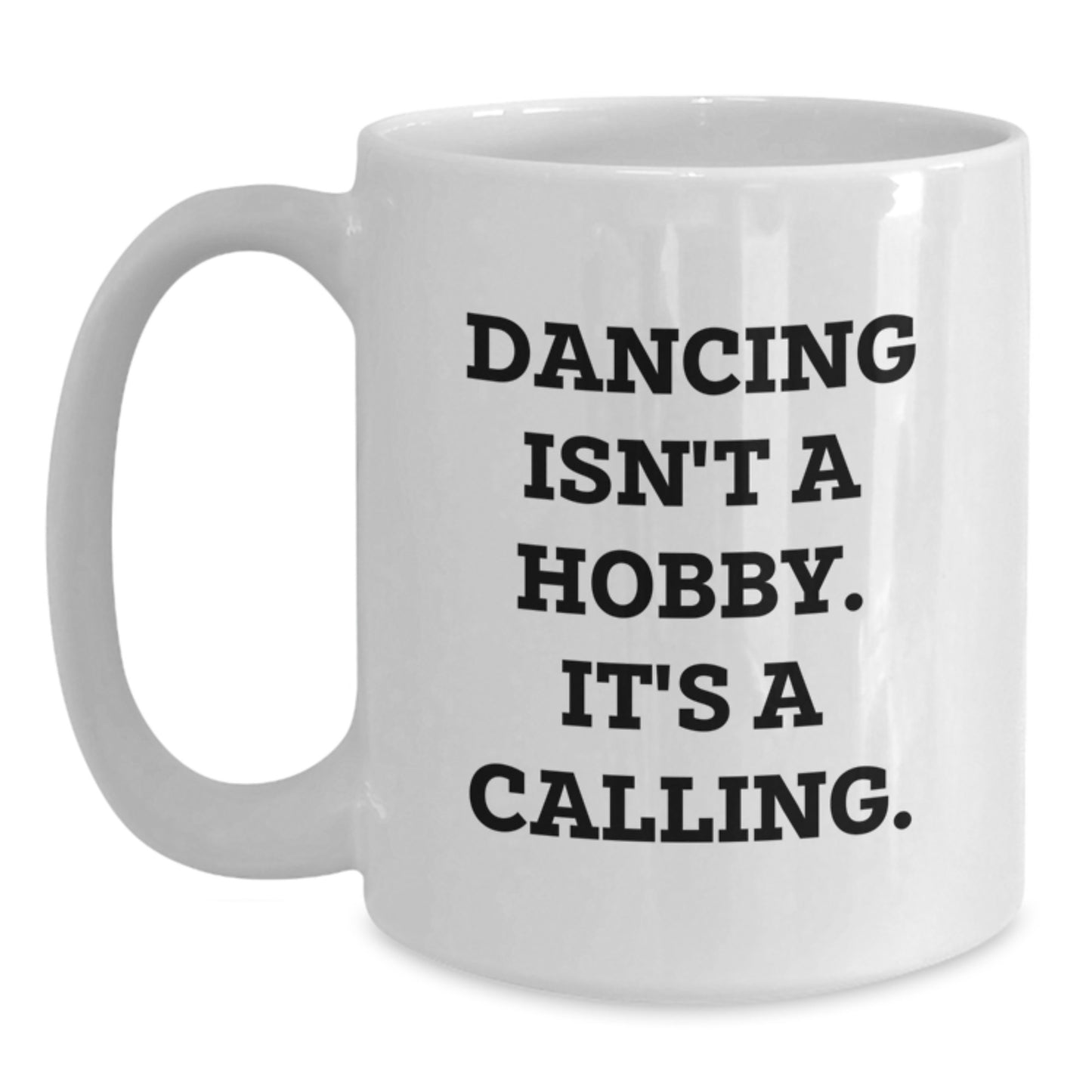 Funny Inspirational Dancing Gifts for Her, Birthday Unique Gifts from Friends, 'Dancing Isn't A Hobby. It's A Calling.' Quote White Coffee Mug - Main