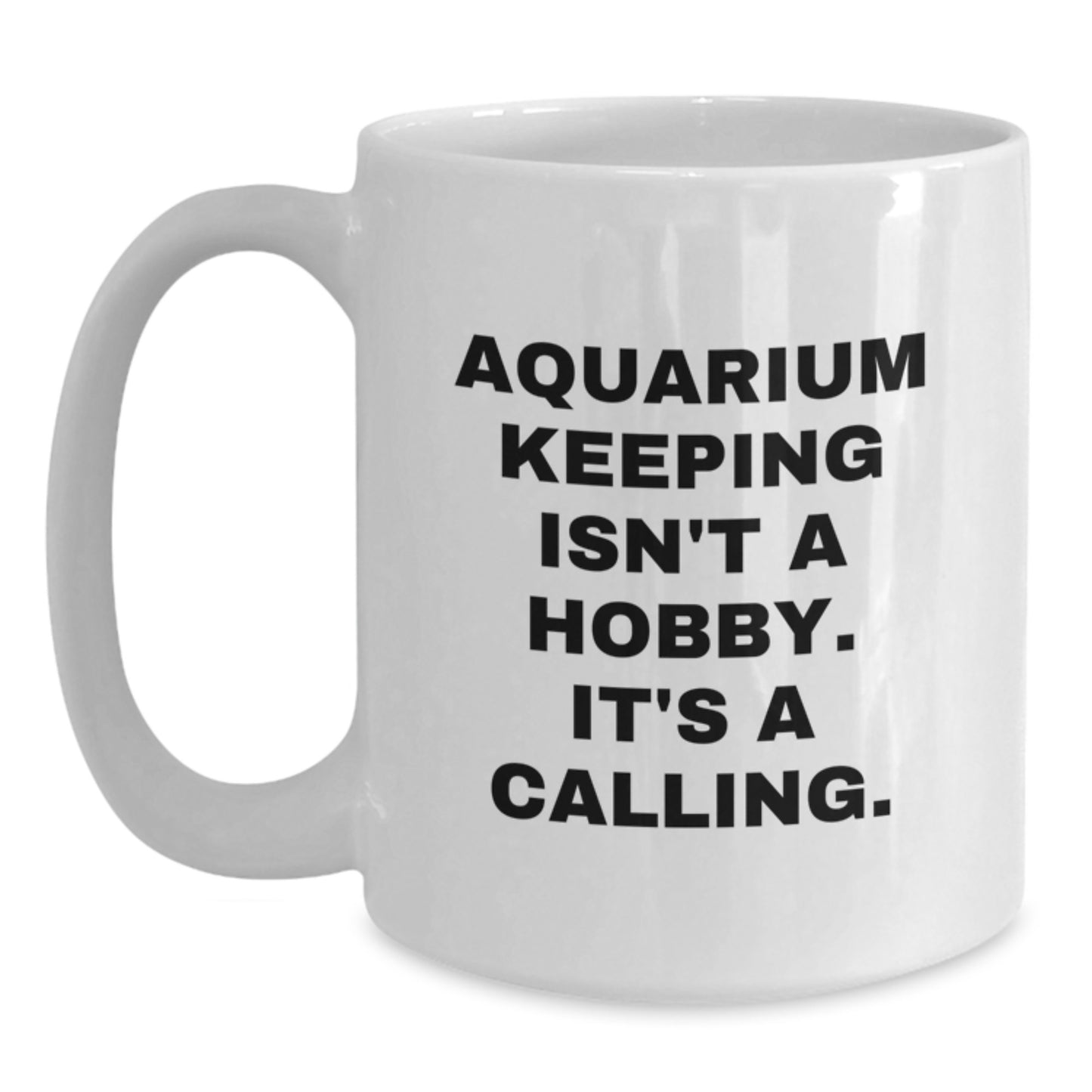 Funny Aquarium Keeping Gifts for Men Friends Family - White Coffee Mug 'Aquarium Keeping Isn't A Hobby. It's A Calling.' for Birthday - Main