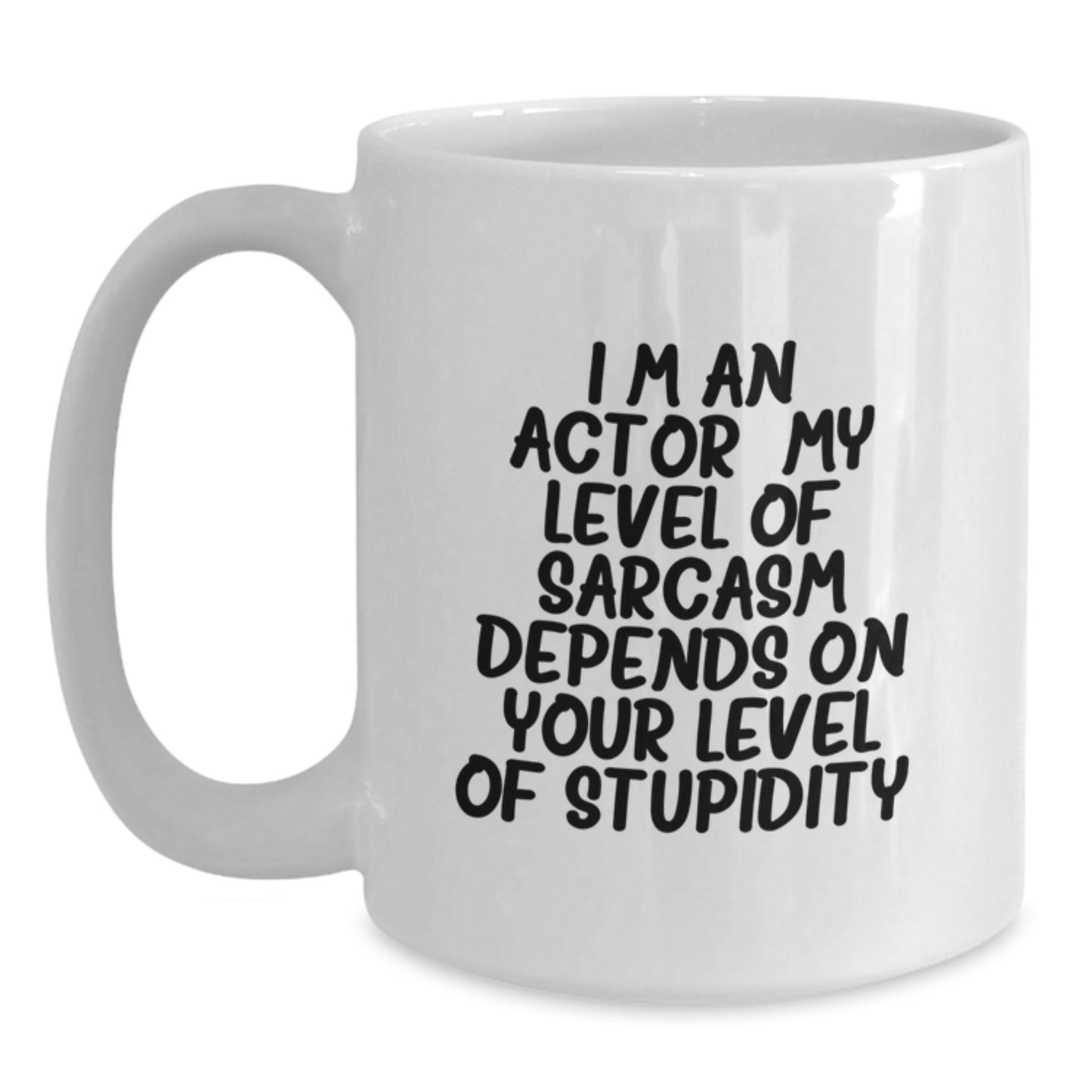 Funny Actor Gifts from Friends for Christmas Unique Mugs, White Coffee Mug, 'I'm An Actor My Level Of Sarcasm Depends On Your Level Of Stupidity. - Main