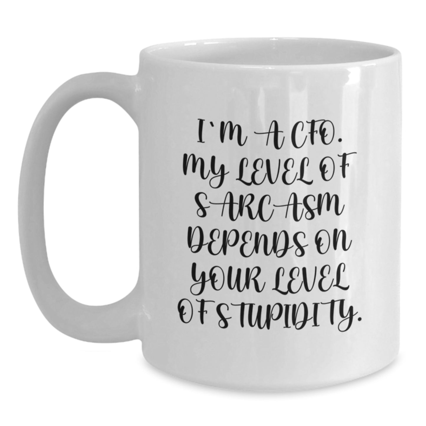 CFO Humor Gifts - Funny White Coffee Mug for Birthday 'I'm A Cfo. My Level Of Sarcasm Depends On Your Level Of Stupidity.' from Friends - Main