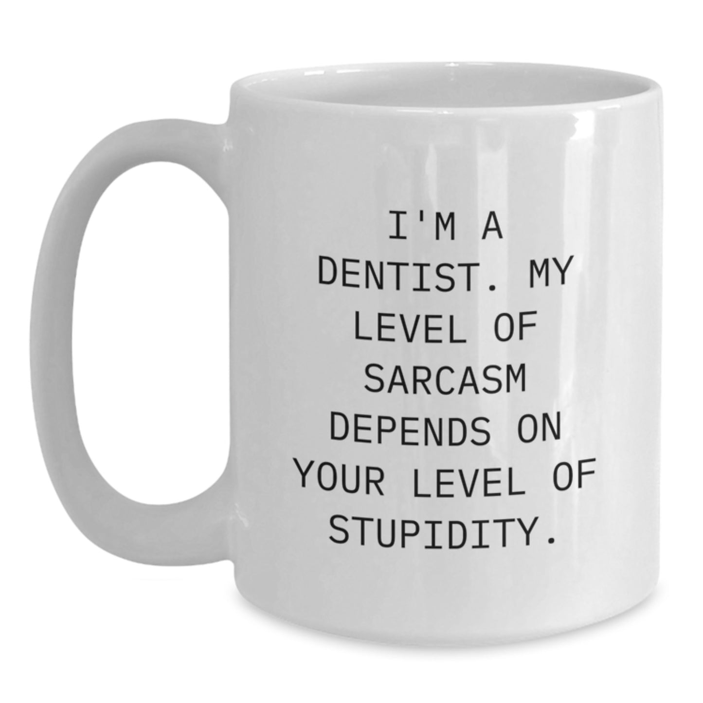 Funny Dentist Gifts from Friends, Birthday Unique Inspirational Mugs for Dentist, White Coffee Mug with I'm A Dentist. My Level Of Sarcasm Depends On Your Level Of Stupidity. - Main