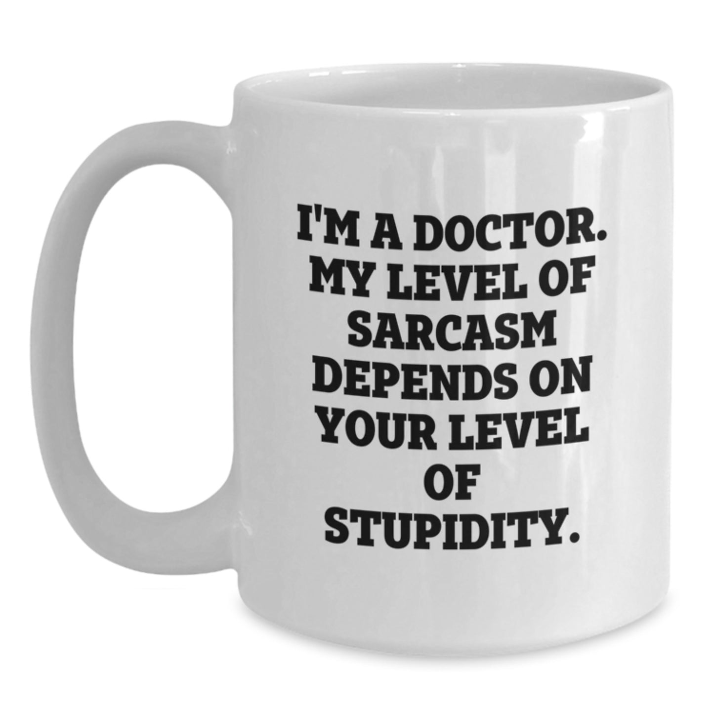 Funny Doctor Gifts, 'I'm A Doctor. My Level Of Sarcasm Depends On Your Level Of Stupidity.' White Coffee Mug, Gifts from Friends, Gifts for Doctor, Perfect Birthday Unique Gifts - Main