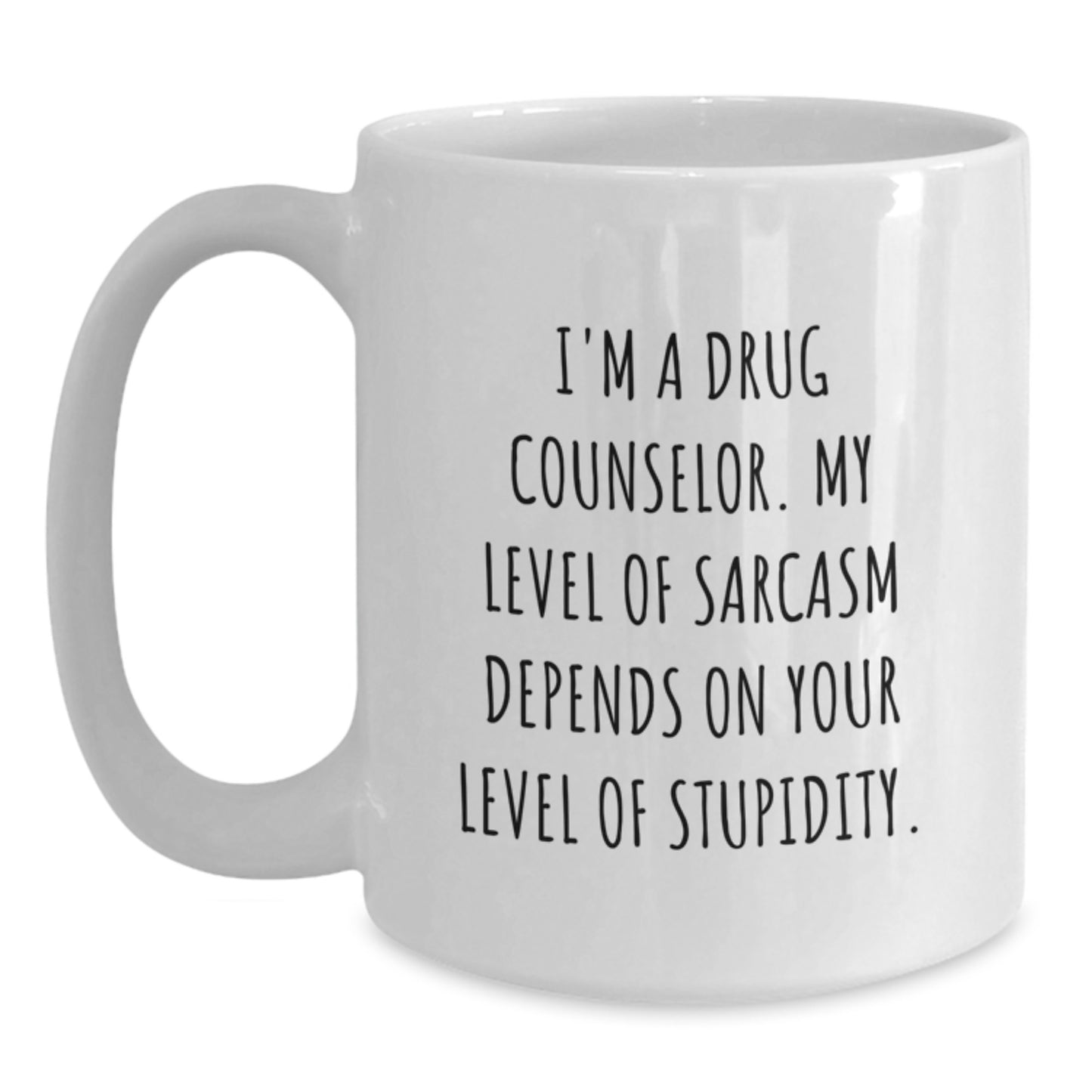 Funny Drug Counselor Gifts from Friends for Her - White Coffee Mug with I'm A Drug Counselor. My Level Of Sarcasm Depends On Your Level Of Stupidity. - Main