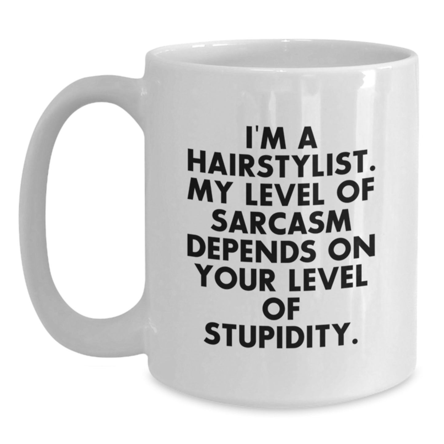 Funny Hairstylist Gifts for Birthday - White Coffee Mug 'I'm A Hairstylist. My Level Of Sarcasm Depends On Your Level Of Stupidity.' from Friends, Coworkers, Family - Main
