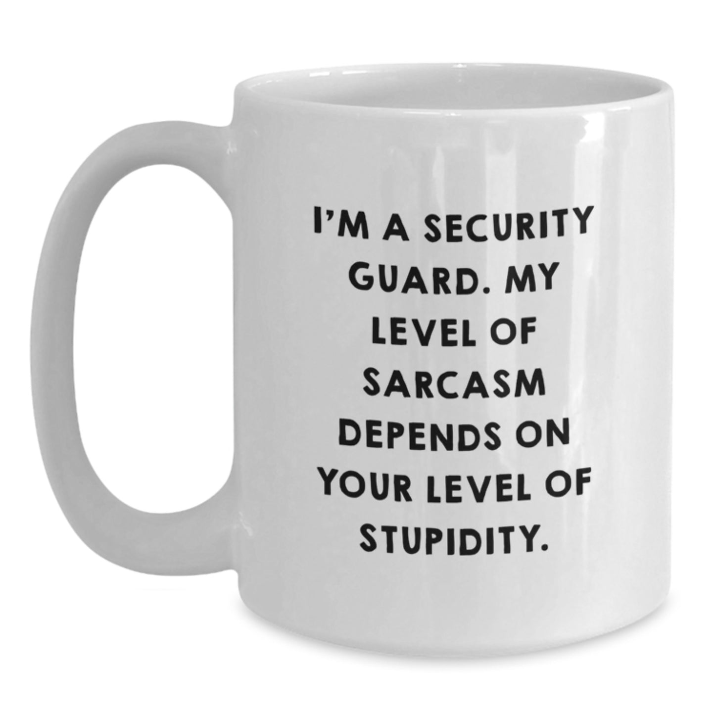 Funny Security Guard Mugs Gifts from Friends to Security Guard on Birthday - 'I'm A Security Guard. My Level Of Sarcasm Depends On Your Level Of Stupidity.' - Main