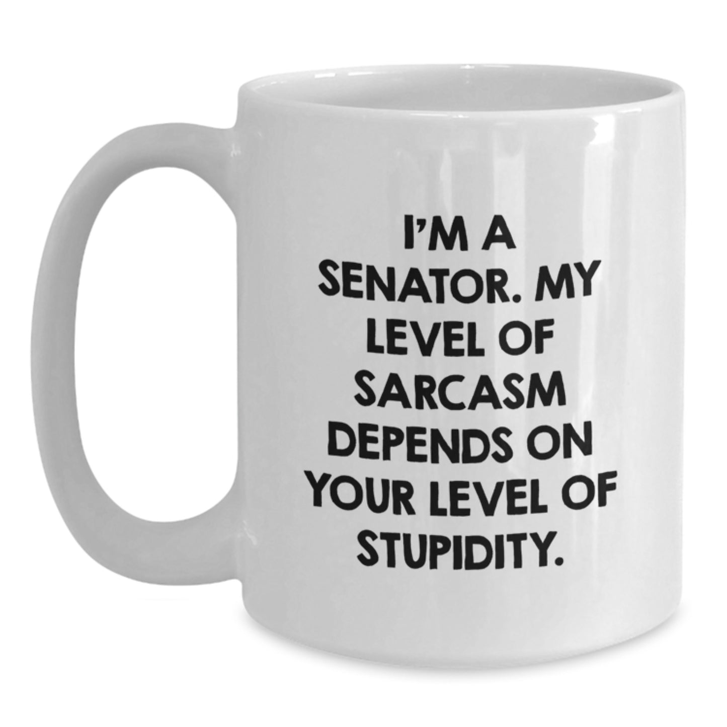 Senator Funny White Coffee Mug, Gifts from Friends, 'I'm A Senator. My Level Of Sarcasm Depends On Your Level Of Stupidity.' Quote, Birthday Unique Gifts for Senator - Main