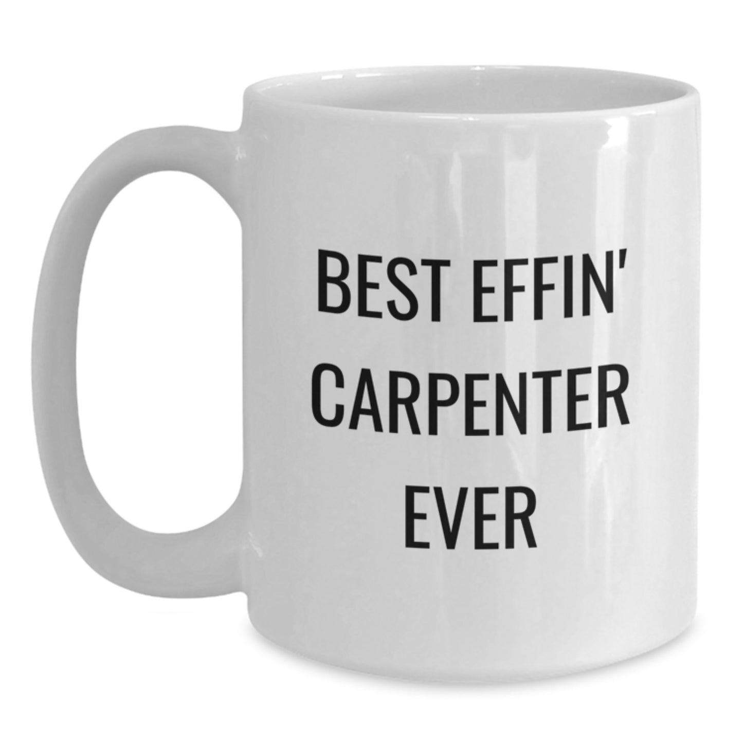 Funny Gifts for the Best Effin' Carpenter Ever White Coffee Mug, Unique Christmas Unique Gifts from Men to Their Favorite Carpenter - Main