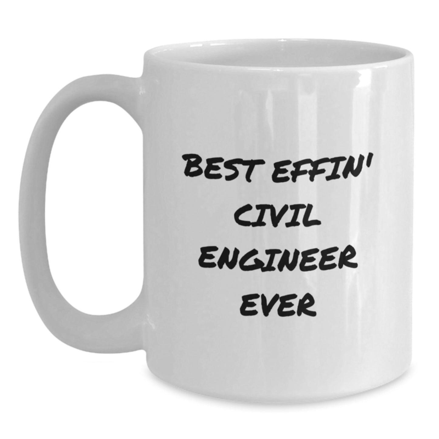 Civil Engineer Gifts, White Coffee Mug - Best Effin' Civil Engineer Ever, Funny Quote for Birthday, Gifts from Friends, Gifts for Civil Engineer - Main