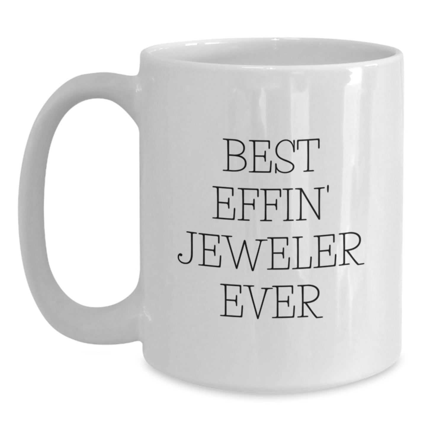 Funny Gifts from Men to Jeweler Friends, Best Effin' Jeweler Ever White Coffee Mug, Birthday Unique Gifts - Main