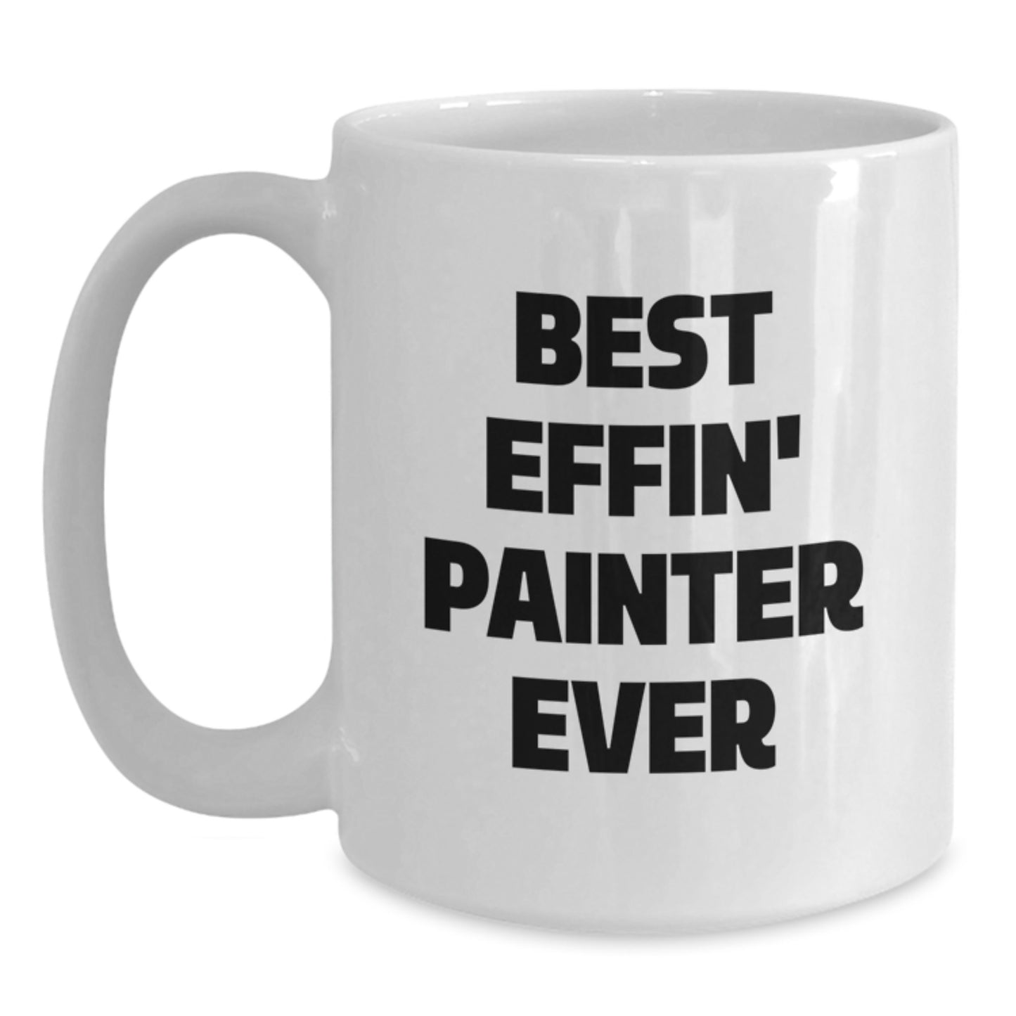Funny Painter Gifts for Birthday, Best Effin' Painter Ever Quote on White Coffee Mug, Gifts from Friends, Gifts for Painter - Main
