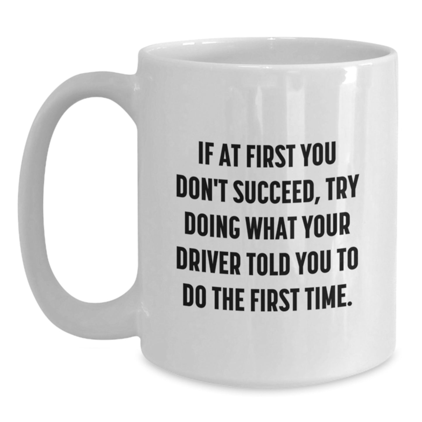 Funny Driver Quote White Coffee Mug, Gifts from Friends for Driver's Birthday, Inspirational Motivational Mug, 11oz or 15oz Capacity - Main