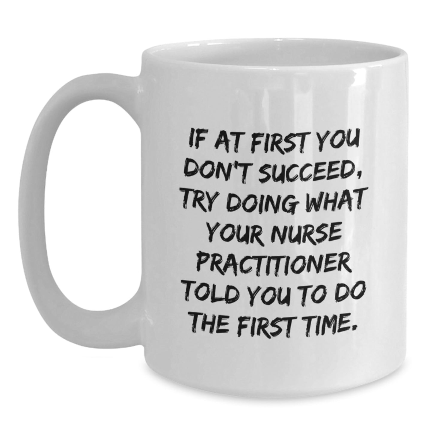 Funny Nurse Practitioner Gifts from Friends, Gifts for Nurse Practitioner Birthday, White Coffee Mug, If At First You Don't Succeed, Try Doing What Your NP Told You To Do The First Time - Main