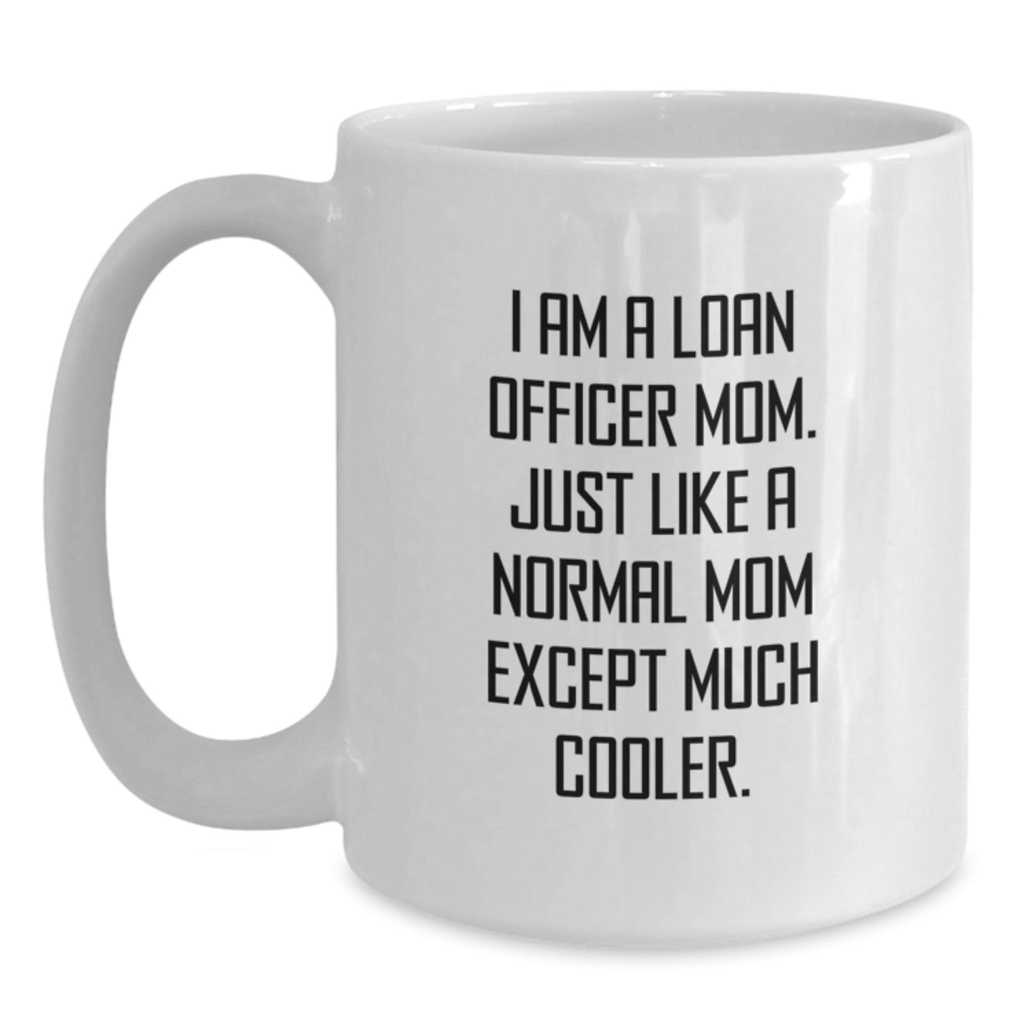 Gifts from Mom - Funny Loan Officer Mom White Coffee Mug, 11oz or 15oz, Perfect Birthday Unique Gift for Loan Officer Friends, Coworkers, or Family, 'I Am A Loan Officer Mom' - Main