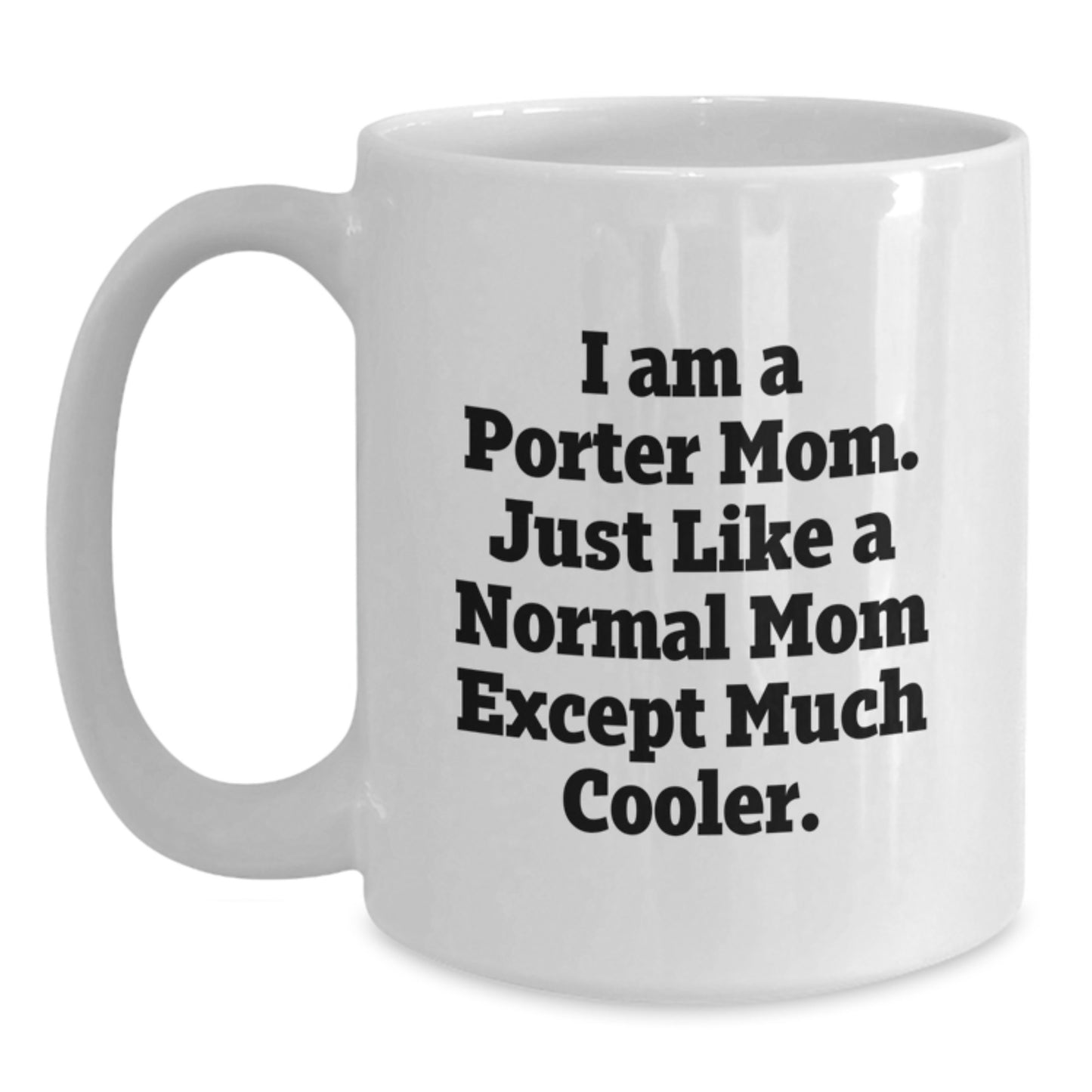 Porter Mom Gifts, Funny Coffee Mug for Birthdays, Unique White Mugs from Mom, Gifts for Porter Friends, I Am A Porter Mom. Just Like A Normal Mom Except Much Cooler. - Main