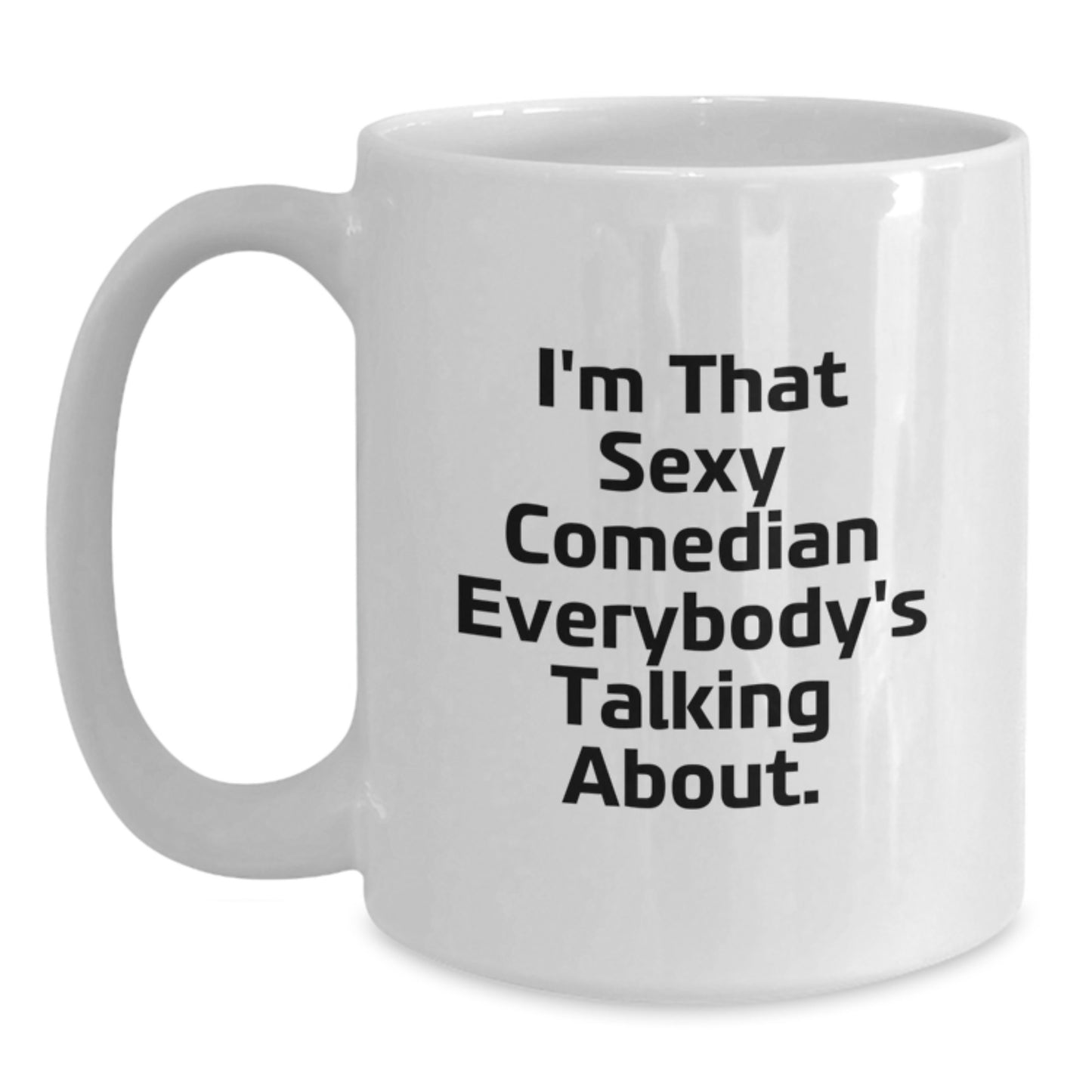Funny Comedian Gifts from Friends for Him, Unique White Coffee Mug with Quote 'I'm That Sexy Comedian Everybody's Talking About.', Birthday Unique Gifts for Comedian Enthusiasts - Main